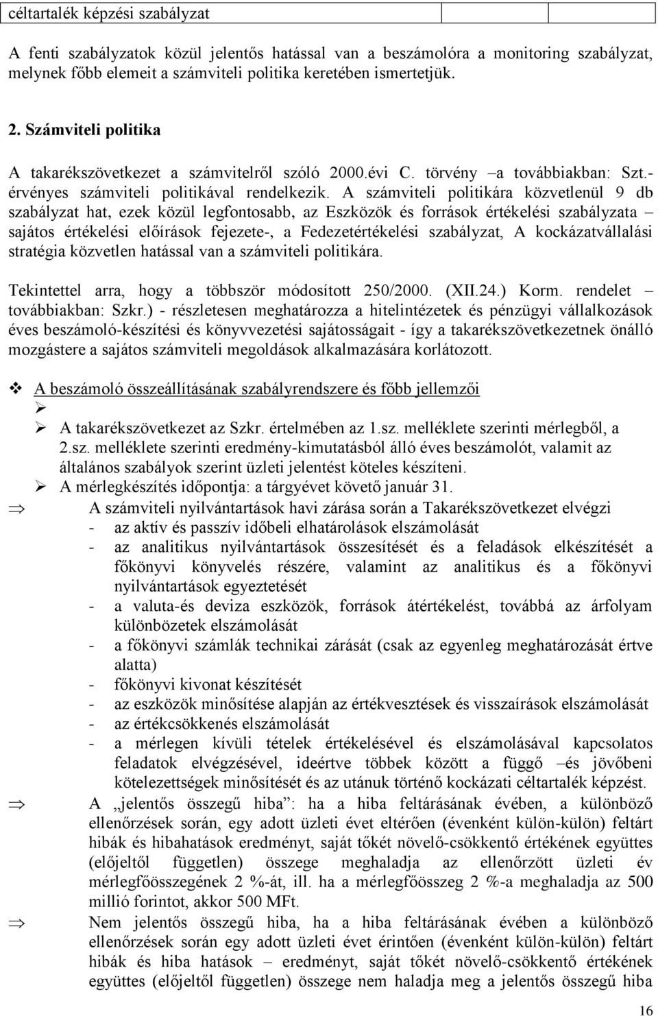 A számviteli politikára közvetlenül 9 db szabályzat hat, ezek közül legfontosabb, az Eszközök és források értékelési szabályzata sajátos értékelési előírások fejezete-, a Fedezetértékelési