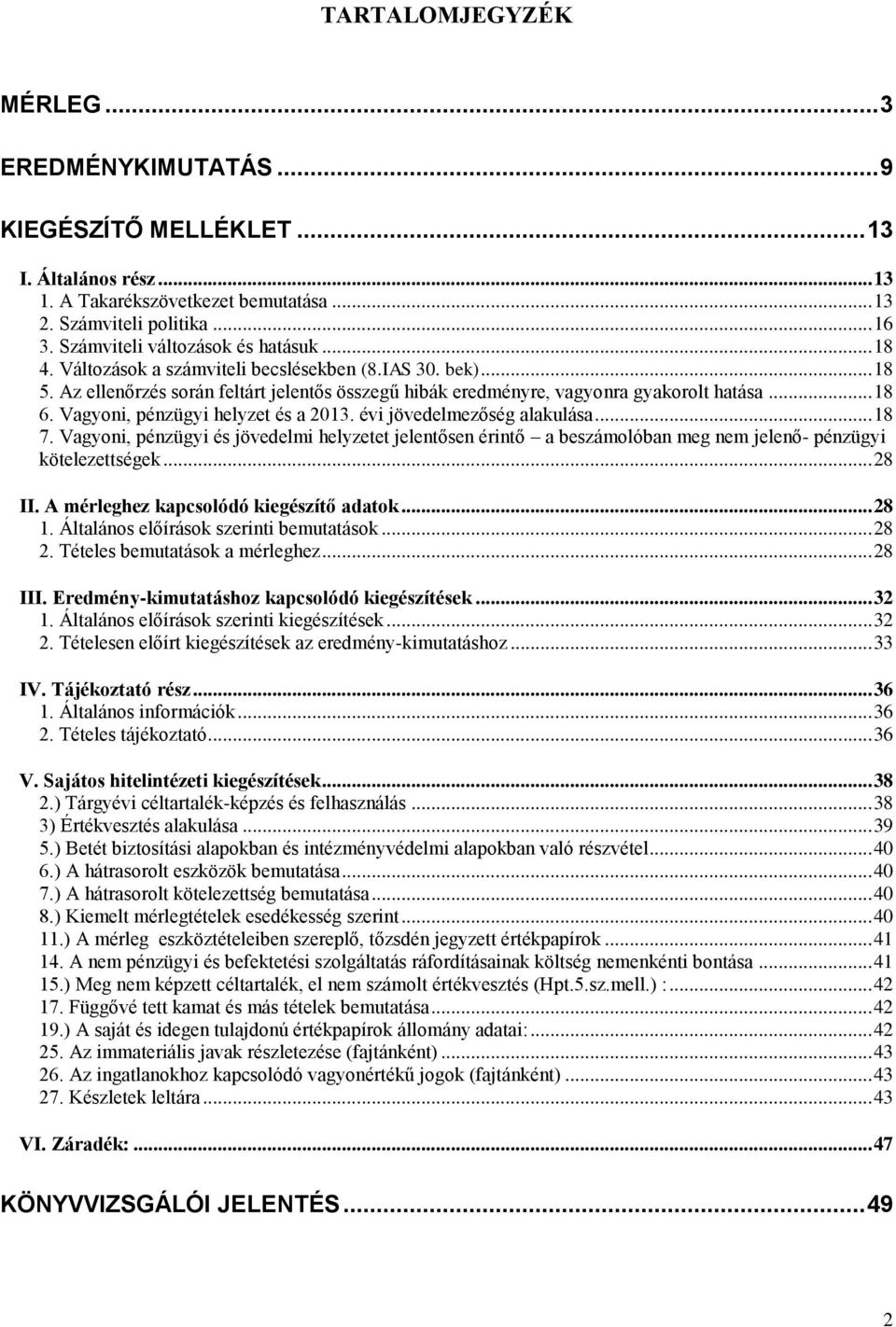 Vagyoni, pénzügyi helyzet és a 2013. évi jövedelmezőség alakulása... 18 7. Vagyoni, pénzügyi és jövedelmi helyzetet jelentősen érintő a beszámolóban meg nem jelenő- pénzügyi kötelezettségek... 28 II.