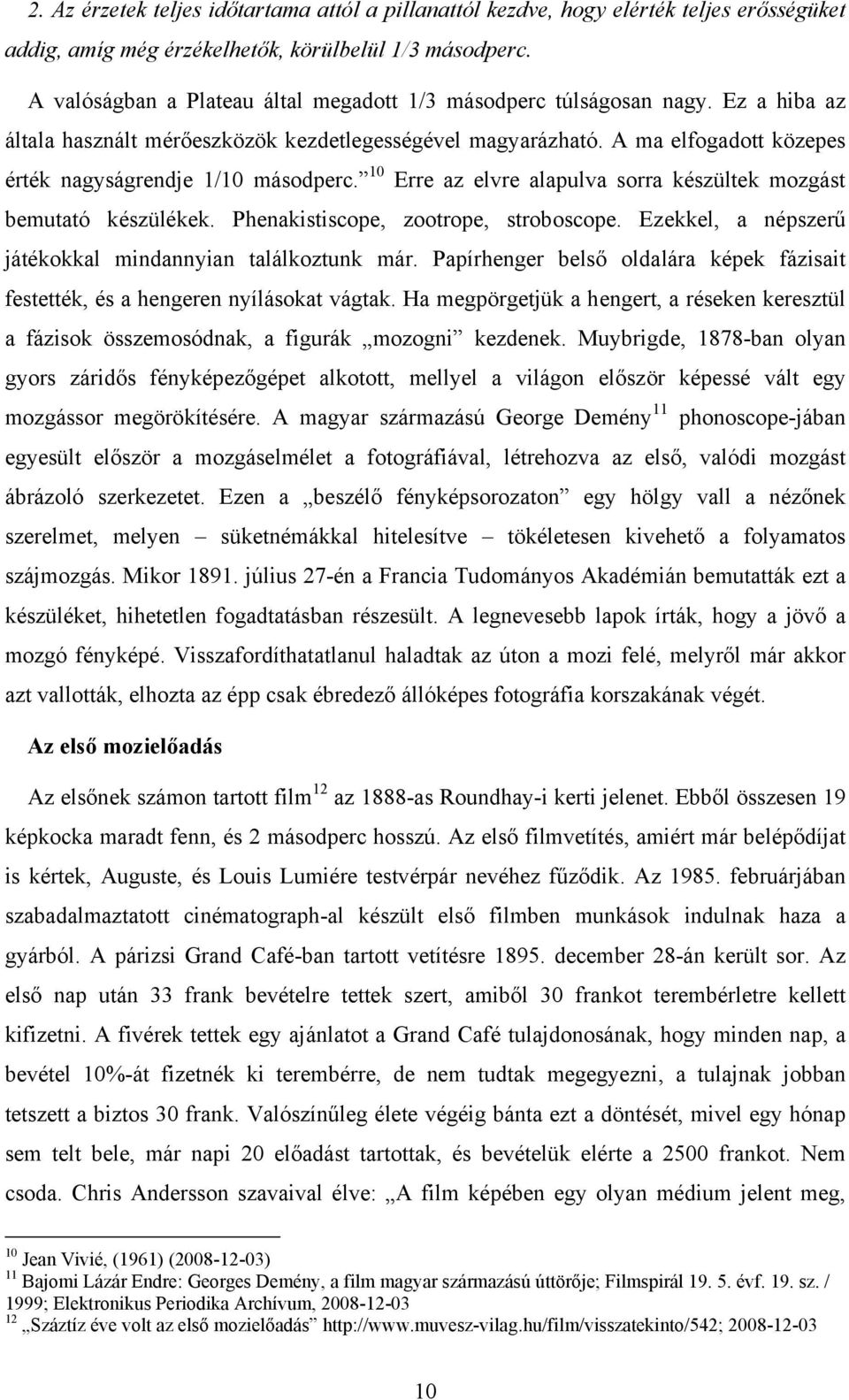 A ma elfogadott közepes érték nagyságrendje 1/10 másodperc. 10 Erre az elvre alapulva sorra készültek mozgást bemutató készülékek. Phenakistiscope, zootrope, stroboscope.