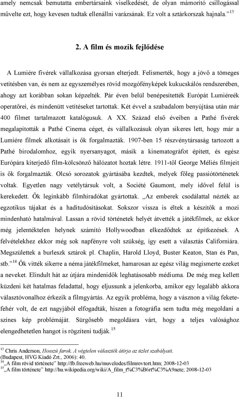 Felismerték, hogy a jövő a tömeges vetítésben van, és nem az egyszemélyes rövid mozgófényképek kukucskálós rendszerében, ahogy azt korábban sokan képzelték.