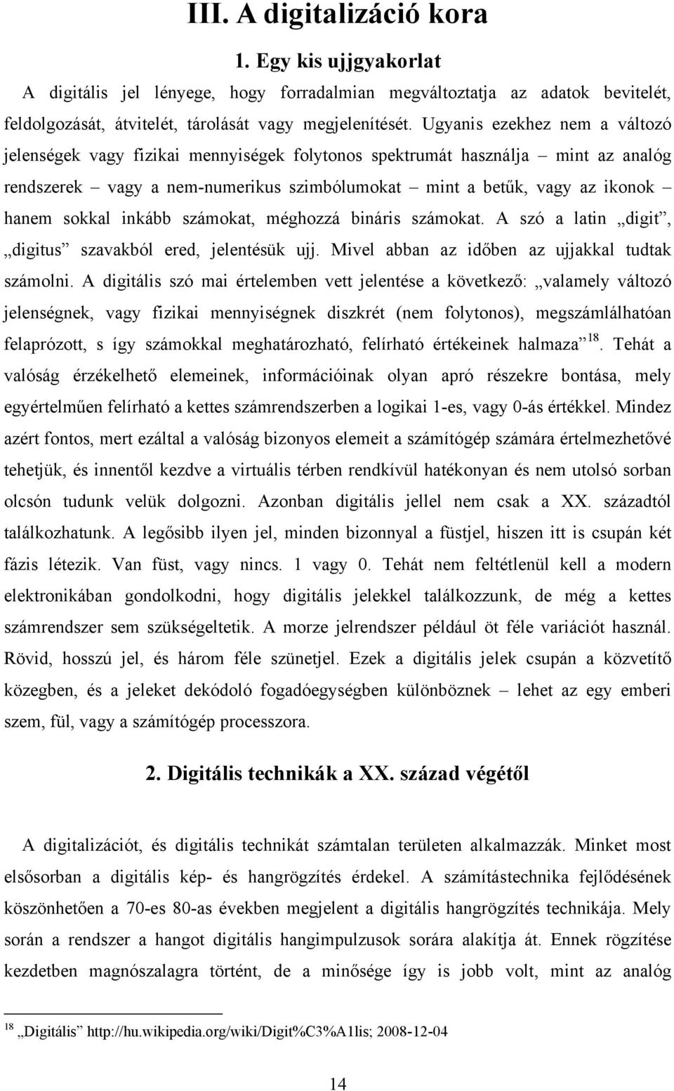 inkább számokat, méghozzá bináris számokat. A szó a latin digit, digitus szavakból ered, jelentésük ujj. Mivel abban az időben az ujjakkal tudtak számolni.