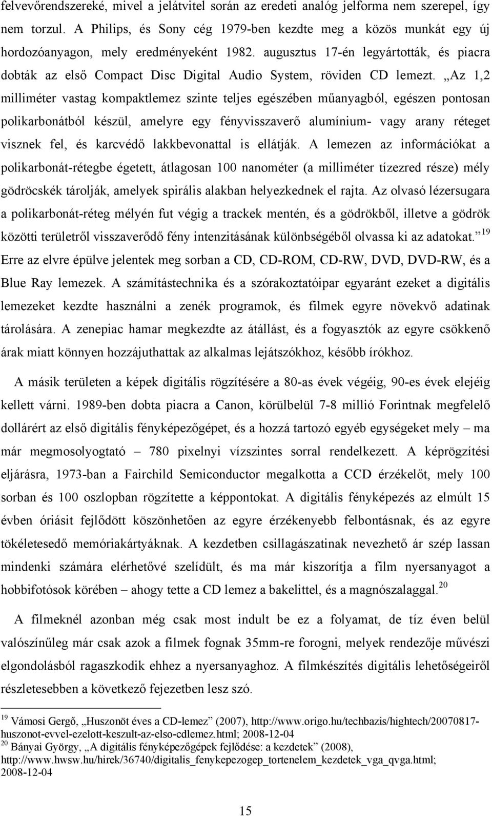 augusztus 17-én legyártották, és piacra dobták az első Compact Disc Digital Audio System, röviden CD lemezt.