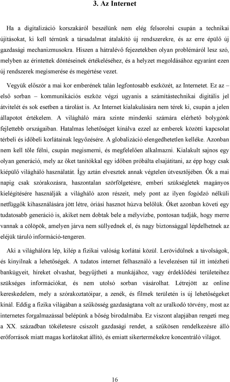 Hiszen a hátralévő fejezetekben olyan problémáról lesz szó, melyben az érintettek döntéseinek értékeléséhez, és a helyzet megoldásához egyaránt ezen új rendszerek megismerése és megértése vezet.