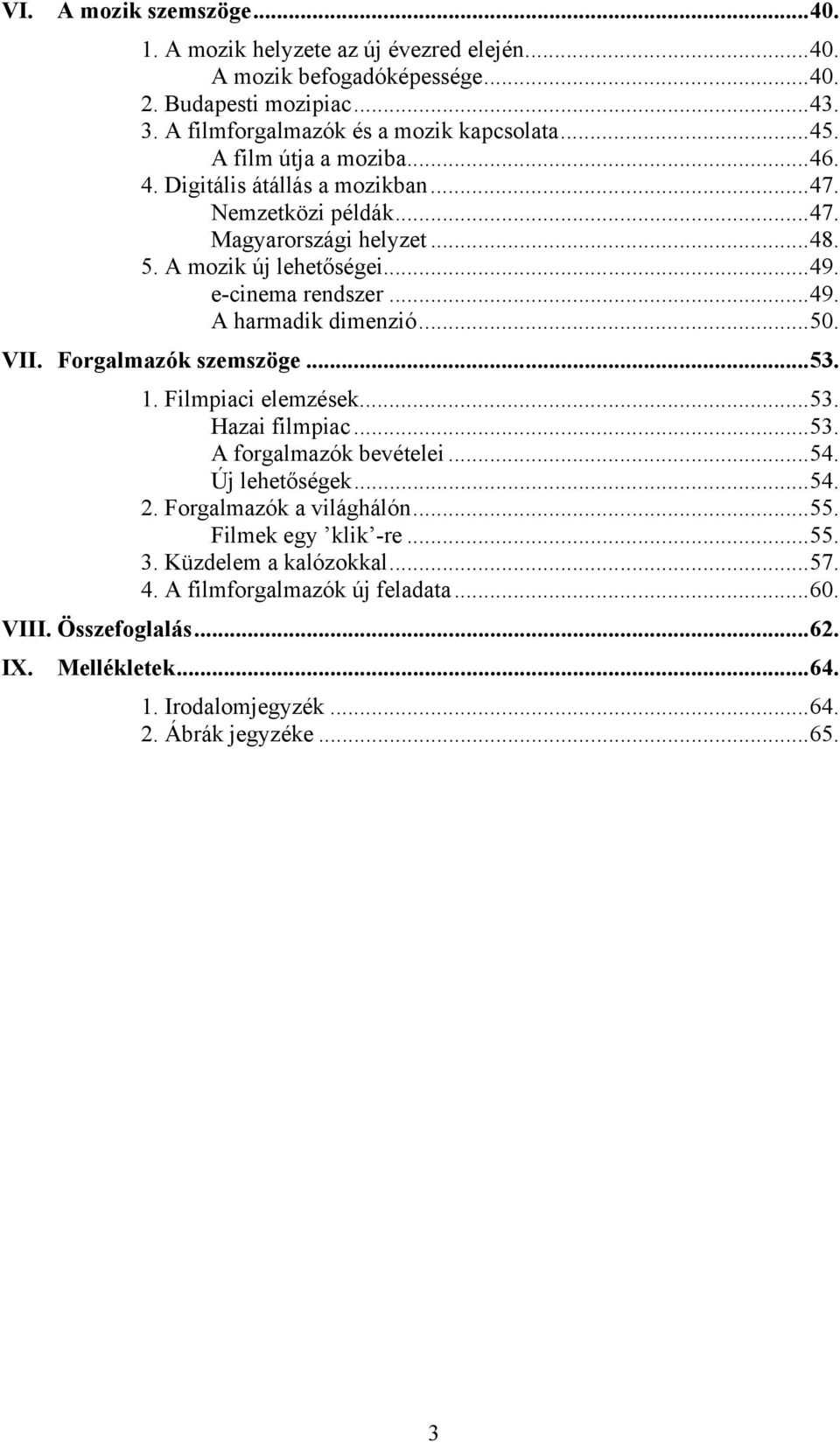 ..50. VII. Forgalmazók szemszöge...53. 1. Filmpiaci elemzések...53. Hazai filmpiac...53. A forgalmazók bevételei...54. Új lehetőségek...54. 2. Forgalmazók a világhálón...55.