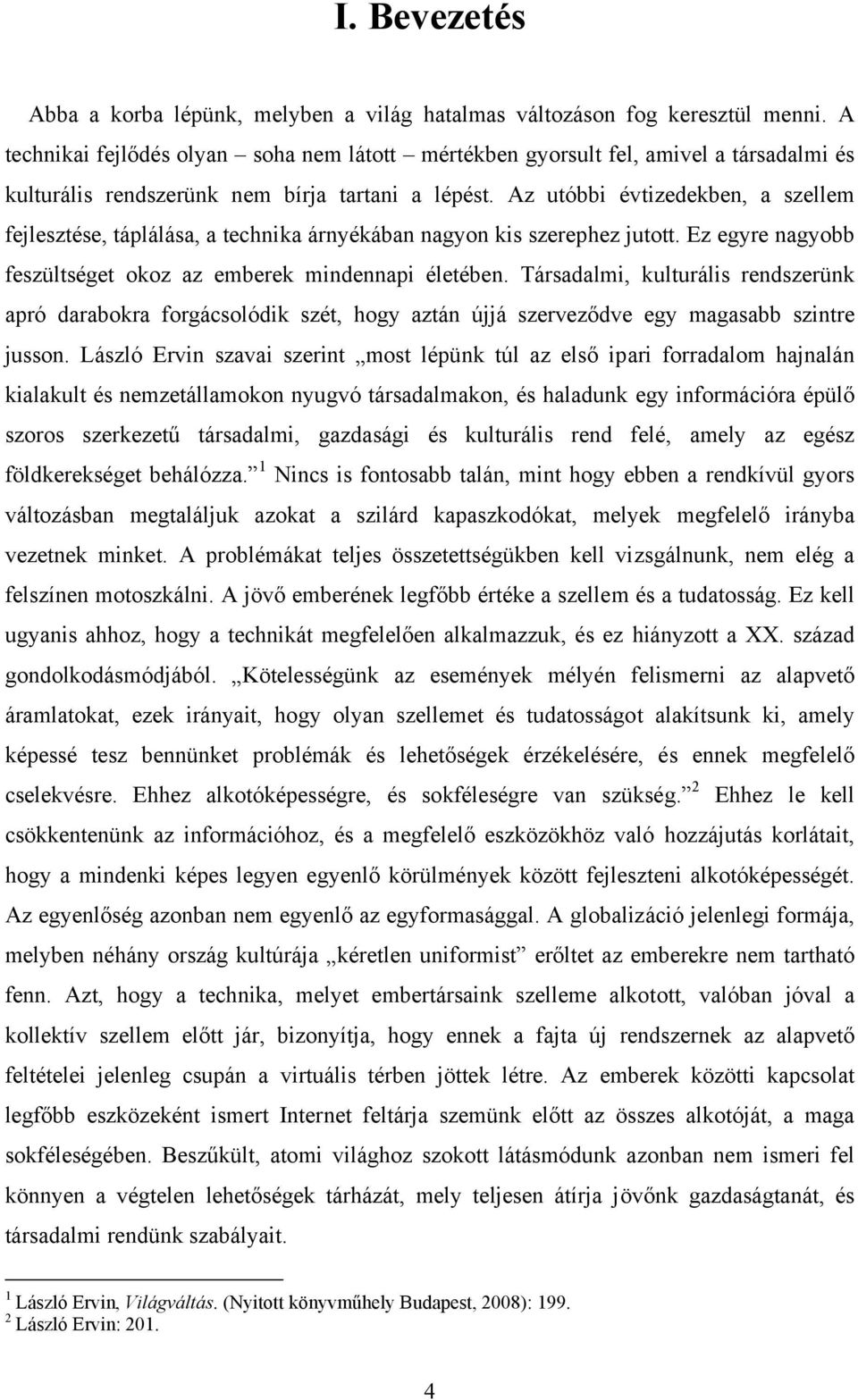 Az utóbbi évtizedekben, a szellem fejlesztése, táplálása, a technika árnyékában nagyon kis szerephez jutott. Ez egyre nagyobb feszültséget okoz az emberek mindennapi életében.