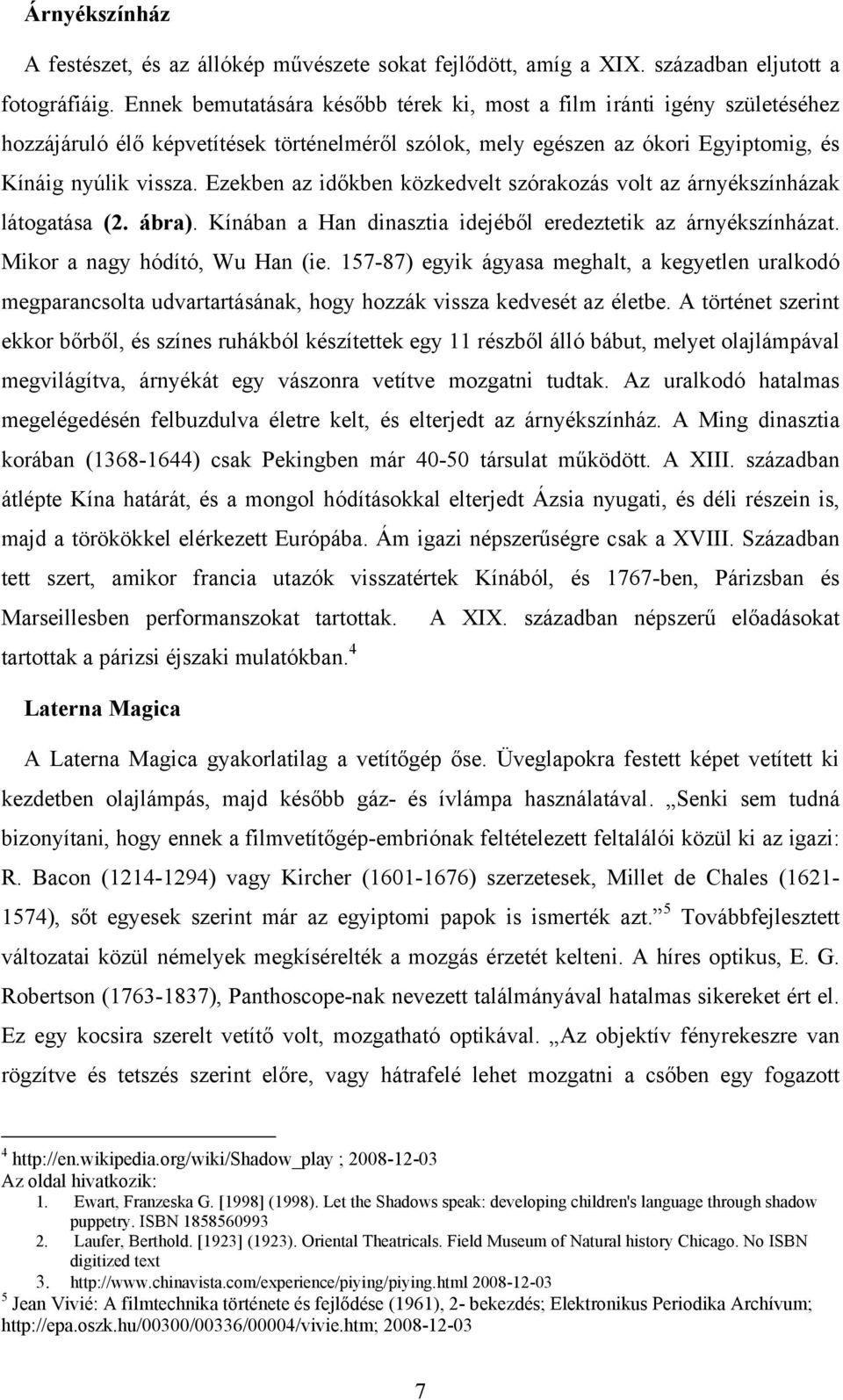 Ezekben az időkben közkedvelt szórakozás volt az árnyékszínházak látogatása (2. ábra). Kínában a Han dinasztia idejéből eredeztetik az árnyékszínházat. Mikor a nagy hódító, Wu Han (ie.