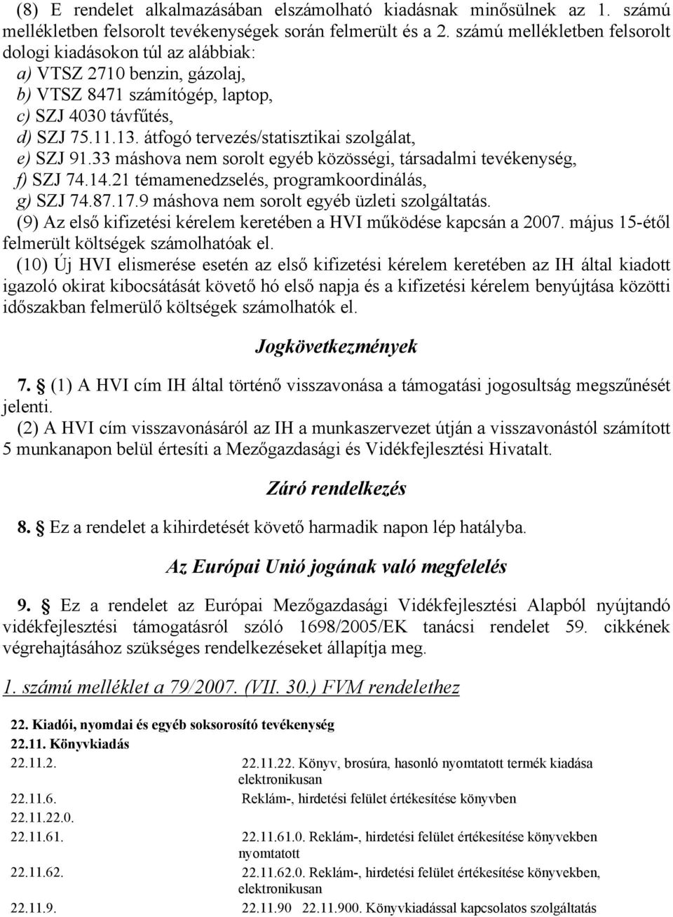 átfogó tervezés/statisztikai szolgálat, e) SZJ 91.33 máshova nem sorolt egyéb közösségi, társadalmi tevékenység, f) SZJ 74.14.21 témamenedzselés, programkoordinálás, g) SZJ 74.87.17.