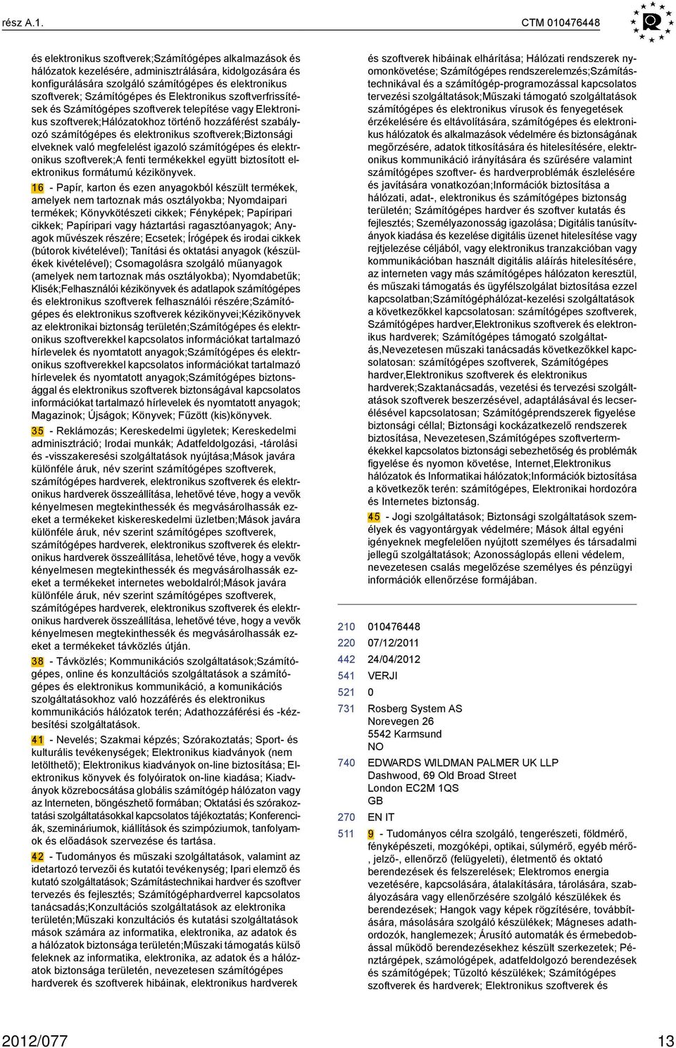 Számítógépes és Elektronikus szoftverfrissítések és Számítógépes szoftverek telepítése vagy Elektronikus szoftverek;hálózatokhoz történő hozzáférést szabályozó számítógépes és elektronikus