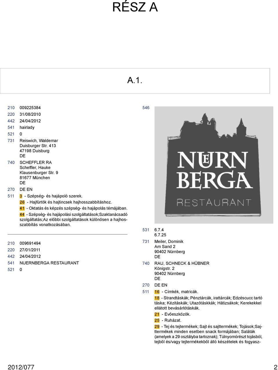 44 - Szépség- és hajápolási szolgáltatások;szaktanácsadó szolgáltatás;az előbbi szolgáltatások különösen a hajhosszabbítás vonatkozásában. 9691494 27/