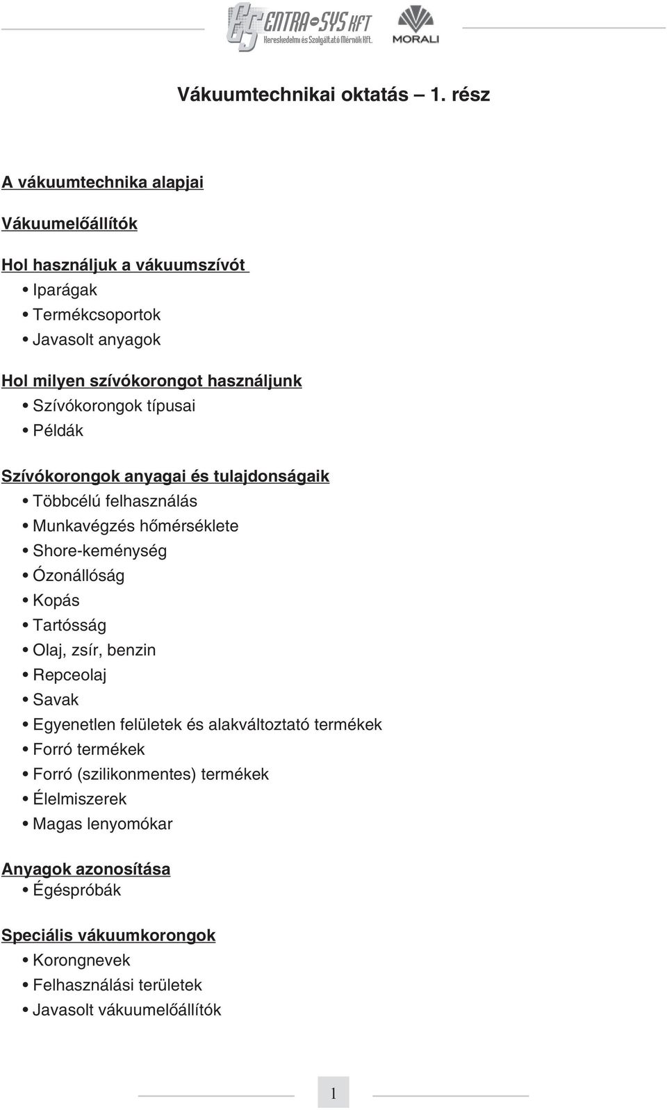 Szívókorongok típusai Példák Szívókorongok anyagai és tulajdonságaik Többcélú felhasználás Munkavégzés hõmérséklete Shore-keménység Ózonállóság Kopás