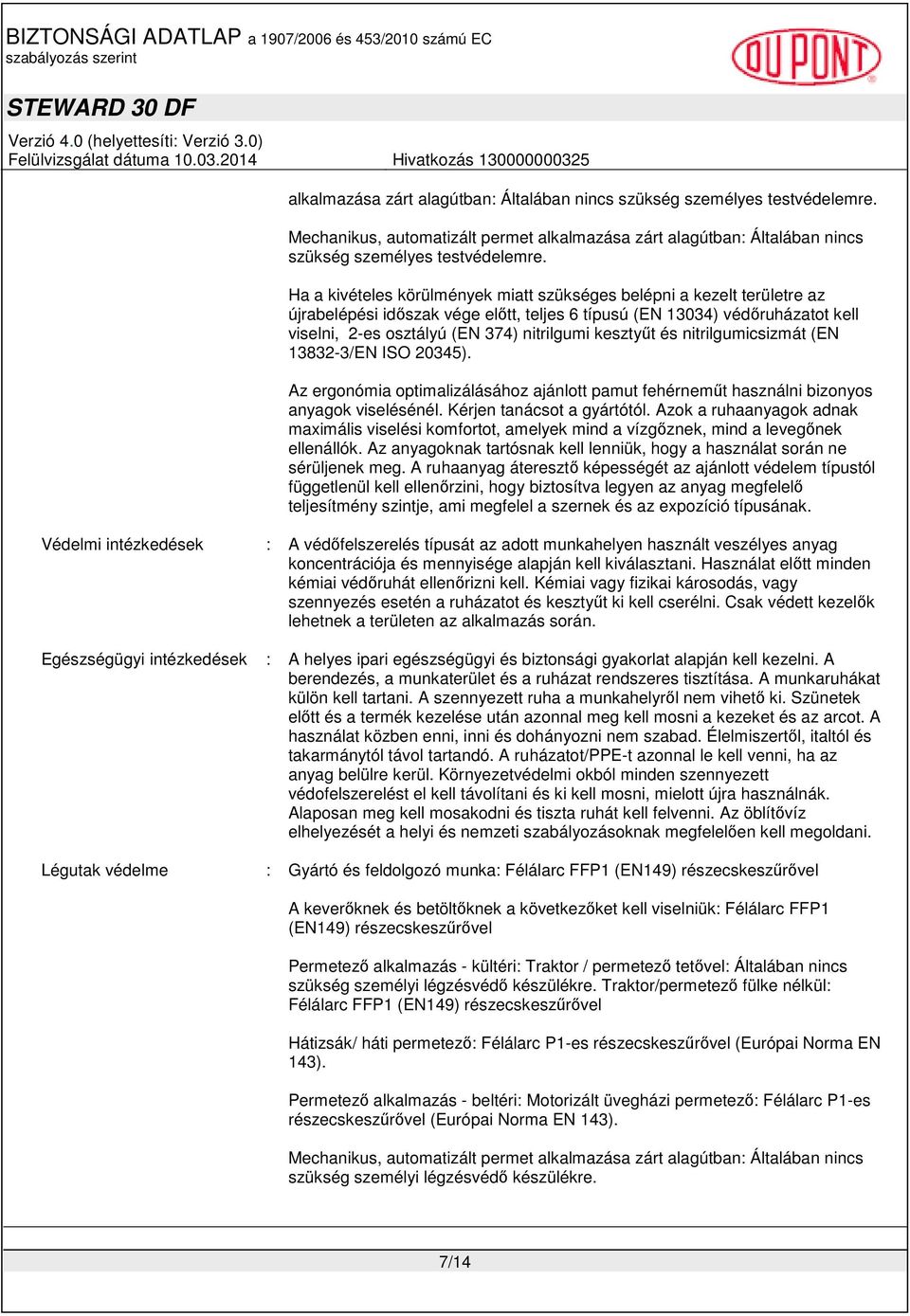 kesztyőt és nitrilgumicsizmát (EN 13832-3/EN ISO 20345). Az ergonómia optimalizálásához ajánlott pamut fehérnemőt használni bizonyos anyagok viselésénél. Kérjen tanácsot a gyártótól.