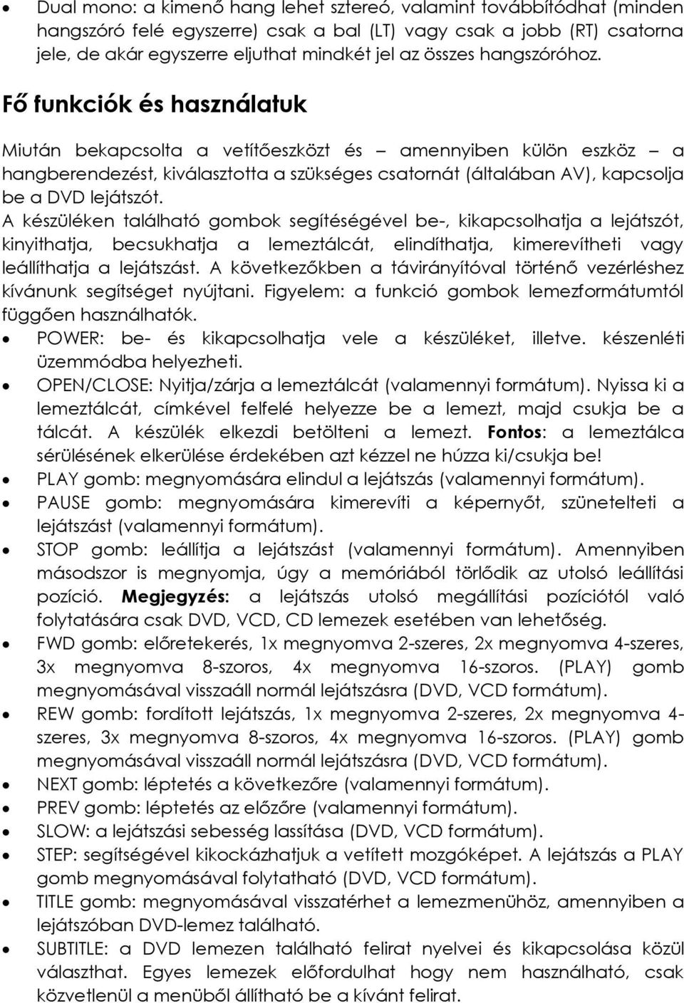 Fő funkciók és használatuk Miután bekapcsolta a vetítőeszközt és amennyiben külön eszköz a hangberendezést, kiválasztotta a szükséges csatornát (általában AV), kapcsolja be a DVD lejátszót.