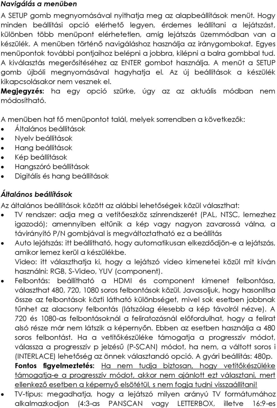 A menüben történő navigáláshoz használja az iránygombokat. Egyes menüpontok további pontjaihoz belépni a jobbra, kilépni a balra gombbal tud. A kiválasztás megerősítéséhez az ENTER gombot használja.