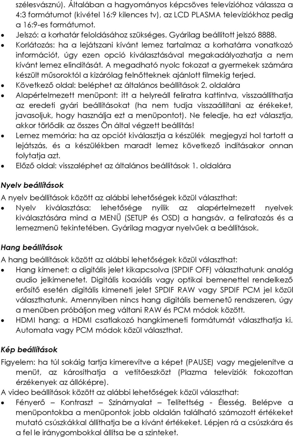 Korlátozás: ha a lejátszani kívánt lemez tartalmaz a korhatárra vonatkozó információt, úgy ezen opció kiválasztásával megakadályozhatja a nem kívánt lemez elindítását.