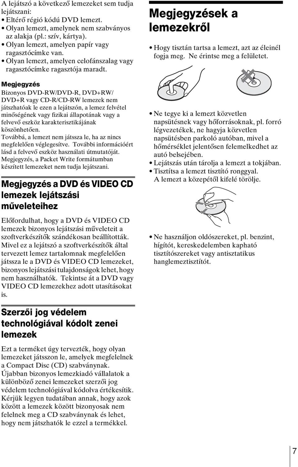 Megjegyzés Bizonyos DVD-RW/DVD-R, DVD+RW/ DVD+R vagy CD-R/CD-RW lemezek nem játszhatóak le ezen a lejátszón, a lemez felvétel minőségének vagy fizikai állapotának vagy a felvevő eszköz