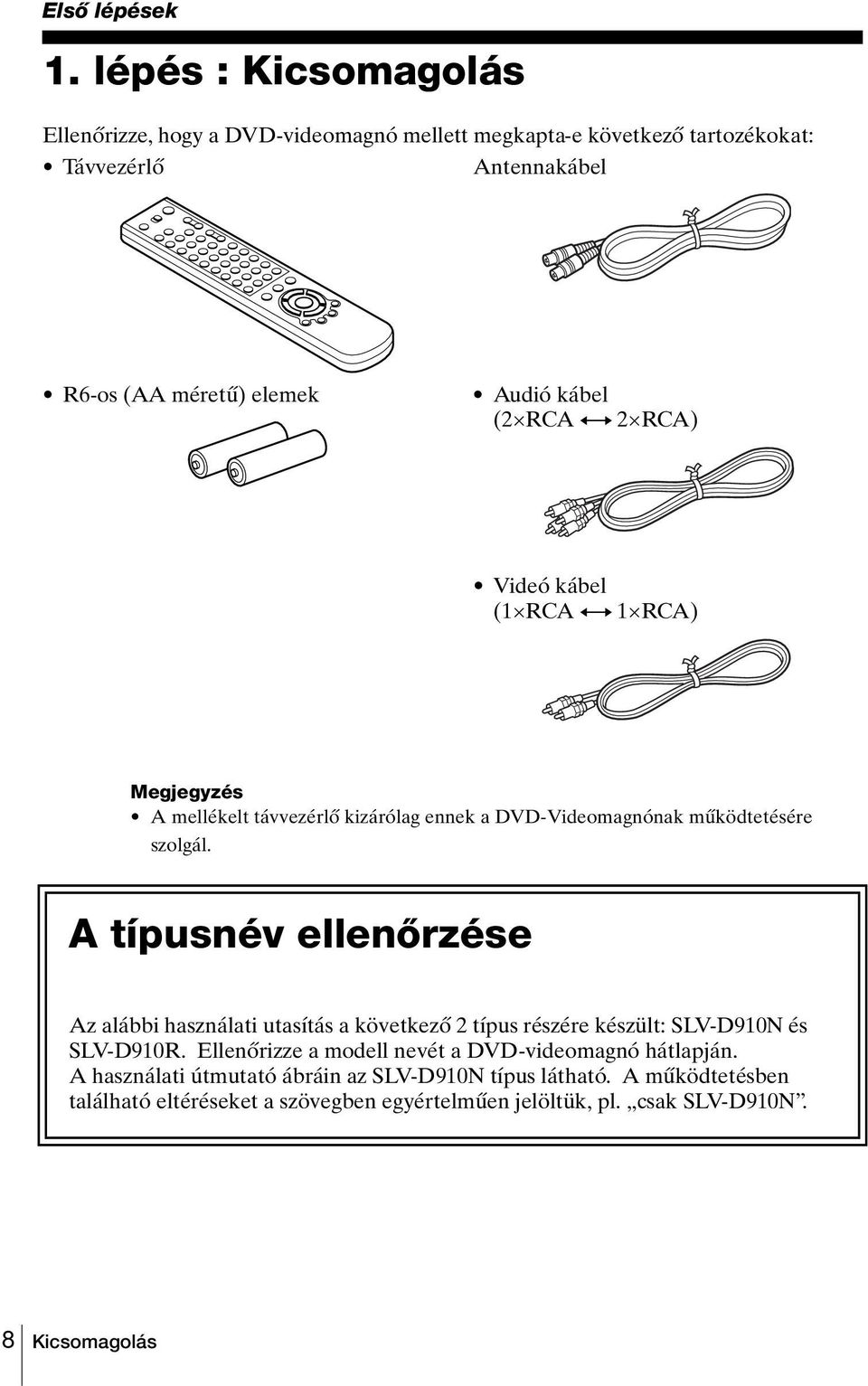 (2 RCA y 2 RCA) Videó kábel (1 RCA y 1 RCA) Megjegyzés A mellékelt távvezérlő kizárólag ennek a DVD-Videomagnónak működtetésére szolgál.