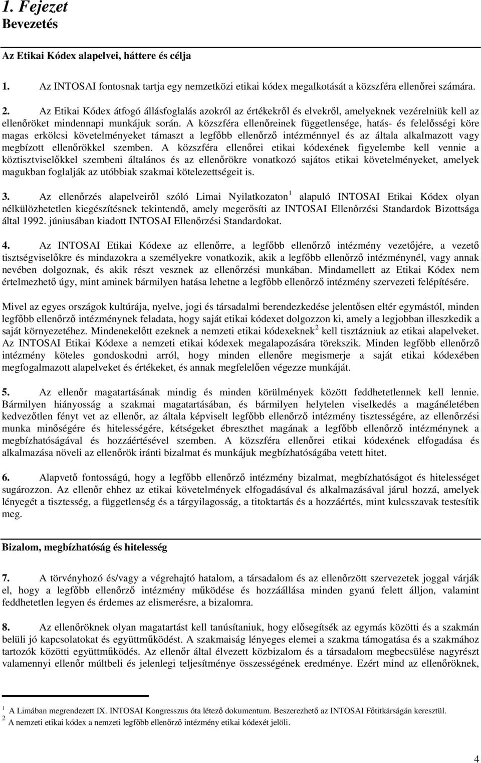 A közszféra ellenıreinek függetlensége, hatás- és felelısségi köre magas erkölcsi követelményeket támaszt a legfıbb ellenırzı intézménnyel és az általa alkalmazott vagy megbízott ellenırökkel szemben.