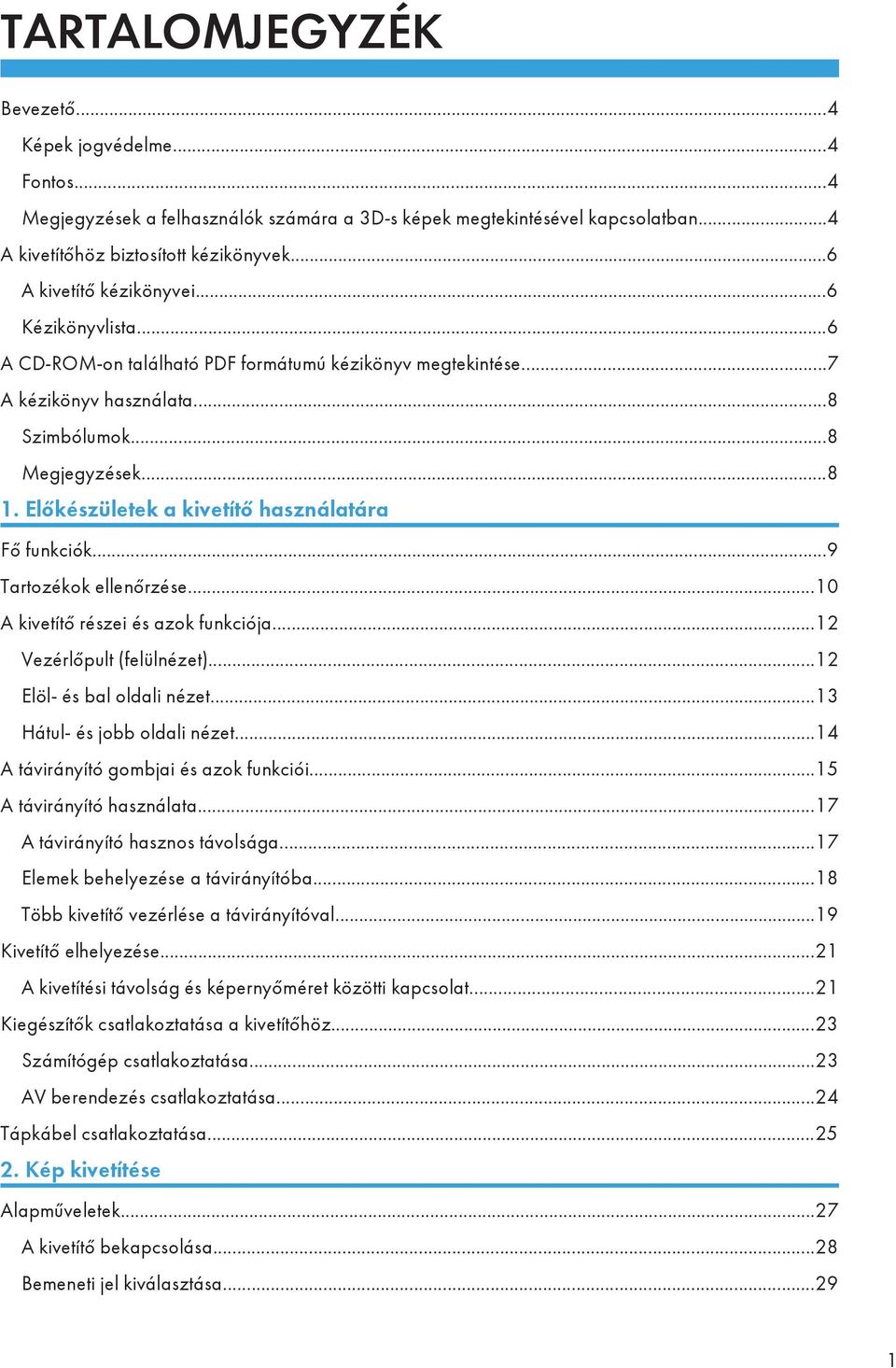 Előkészületek a kivetítő használatára Fő funkciók...9 Tartozékok ellenőrzése...10 A kivetítő részei és azok funkciója...12 Vezérlőpult (felülnézet)...12 Elöl- és bal oldali nézet.