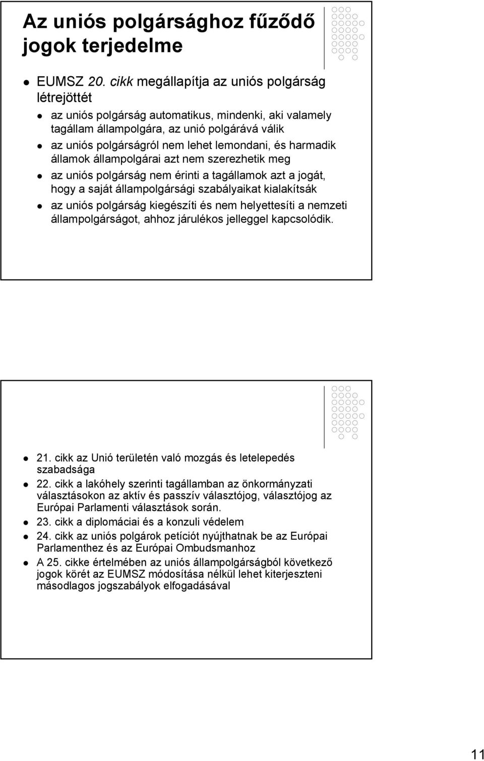 harmadik államok állampolgárai azt nem szerezhetik meg az uniós polgárság nem érinti a tagállamok azt a jogát, hogy a saját állampolgársági szabályaikat kialakítsák az uniós polgárság kiegészíti és