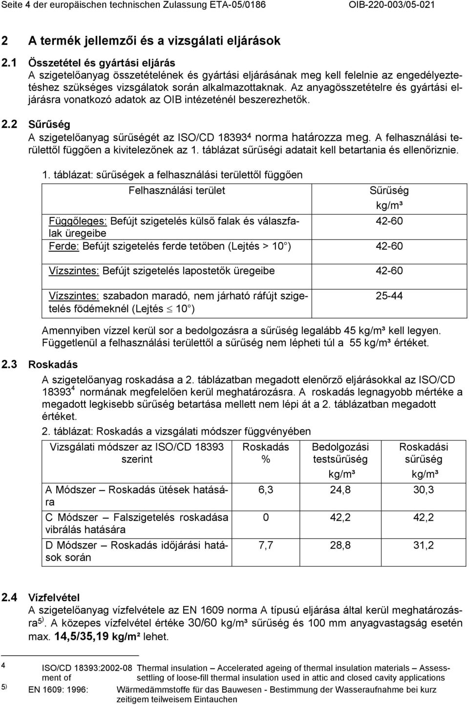 Az anyagösszetételre és gyártási eljárásra vonatkozó adatok az OIB intézeténél beszerezhetık. 2.2 Sőrőség A szigetelıanyag sőrőségét az ISO/CD 18393 4 norma határozza meg.