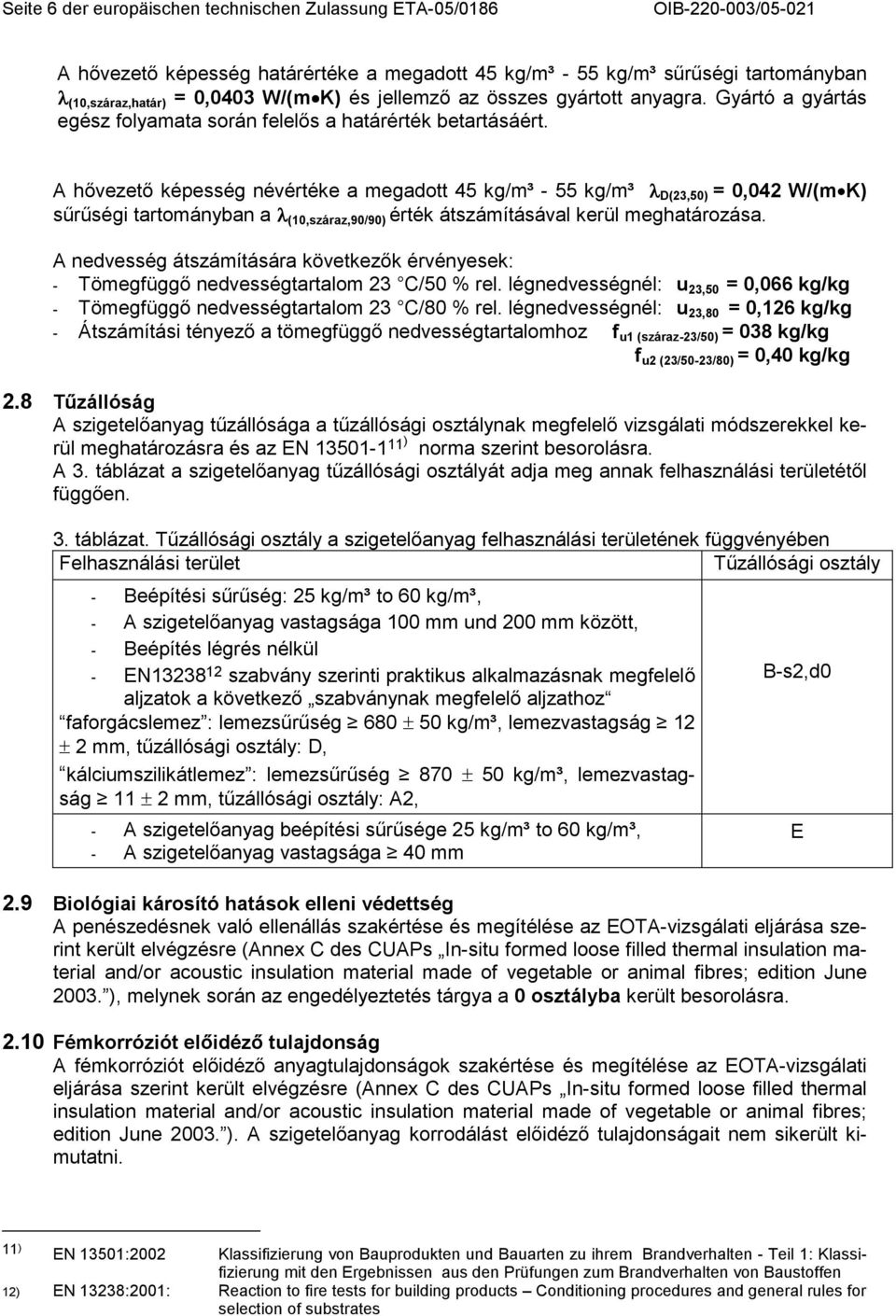 A hıvezetı képesség névértéke a megadott 45 kg/m³ - 55 kg/m³ λ D(23,50) = 0,042 W/(m K) sőrőségi tartományban a λ (10,száraz,90/90) érték átszámításával kerül meghatározása.