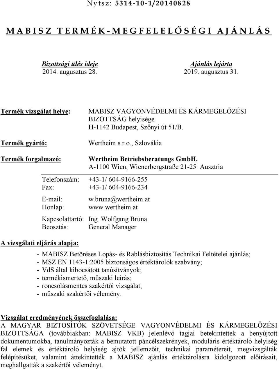 A-1100 Wien, Wienerbergstraße 21-25. Ausztria Telefonszám: +43-1/ 604-9166-255 Fax: +43-1/ 604-9166-234 E-mail: Honlap: A vizsgálati eljárás alapja: w.bruna@wertheim.at www.wertheim.at Kapcsolattartó: Ing.