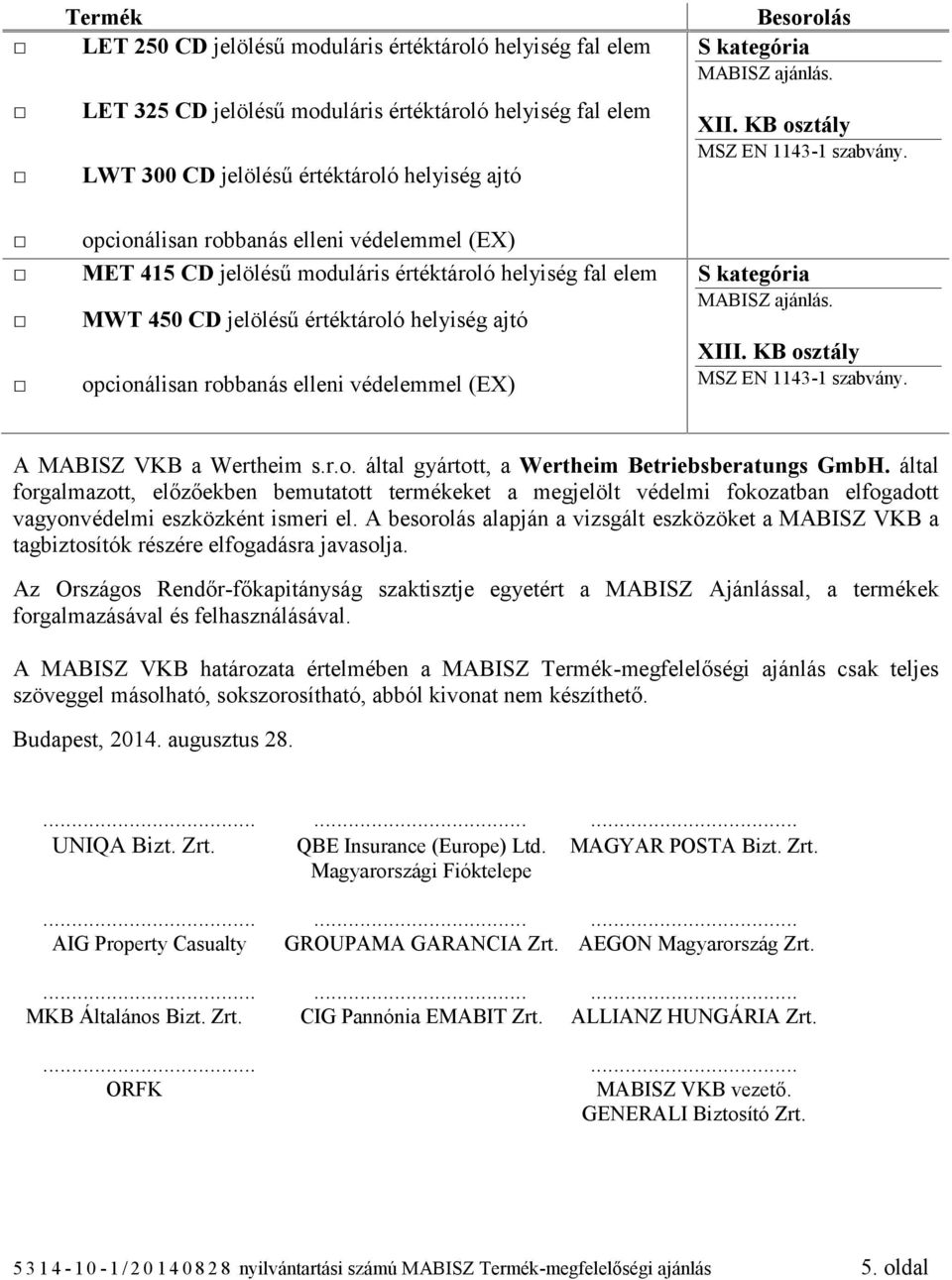 által forgalmazott, előzőekben bemutatott termékeket a megjelölt védelmi fokozatban elfogadott vagyonvédelmi eszközként ismeri el.