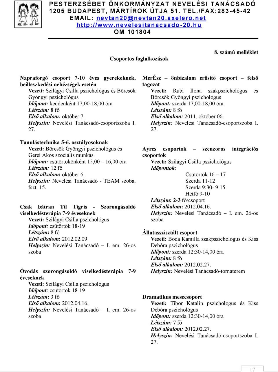 Létszám: 8 fő Első alkalom: október 7. Helyszín: Nevelési Tanácsadó-csoportszoba I. 27. Tanulástechnika 5-6.