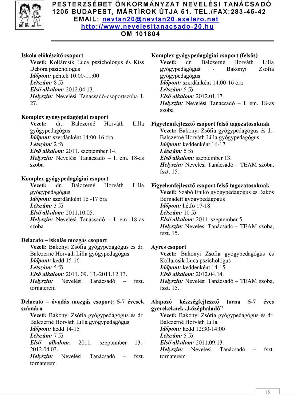 szeptember 14. Helyszín: Nevelési Tanácsadó I. em. 18-as szoba Komplex gyógypedagógiai csoport Vezeti: dr.