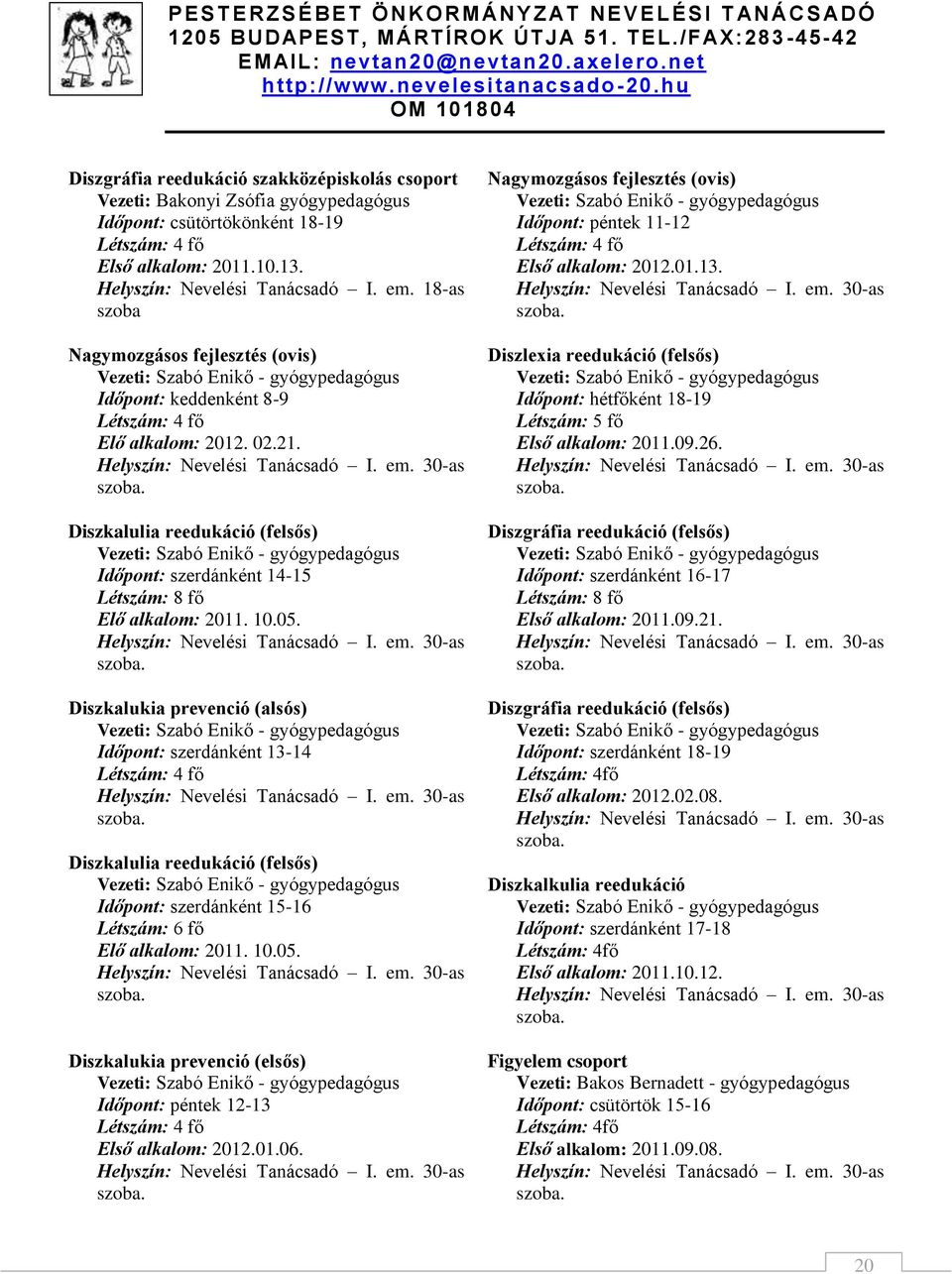 Diszkalulia reedukáció (felsős) Vezeti: Szabó Enikő - gyógypedagógus Időpont: szerdánként 14-15 Létszám: 8 fő Elő alkalom: 2011. 10.05.