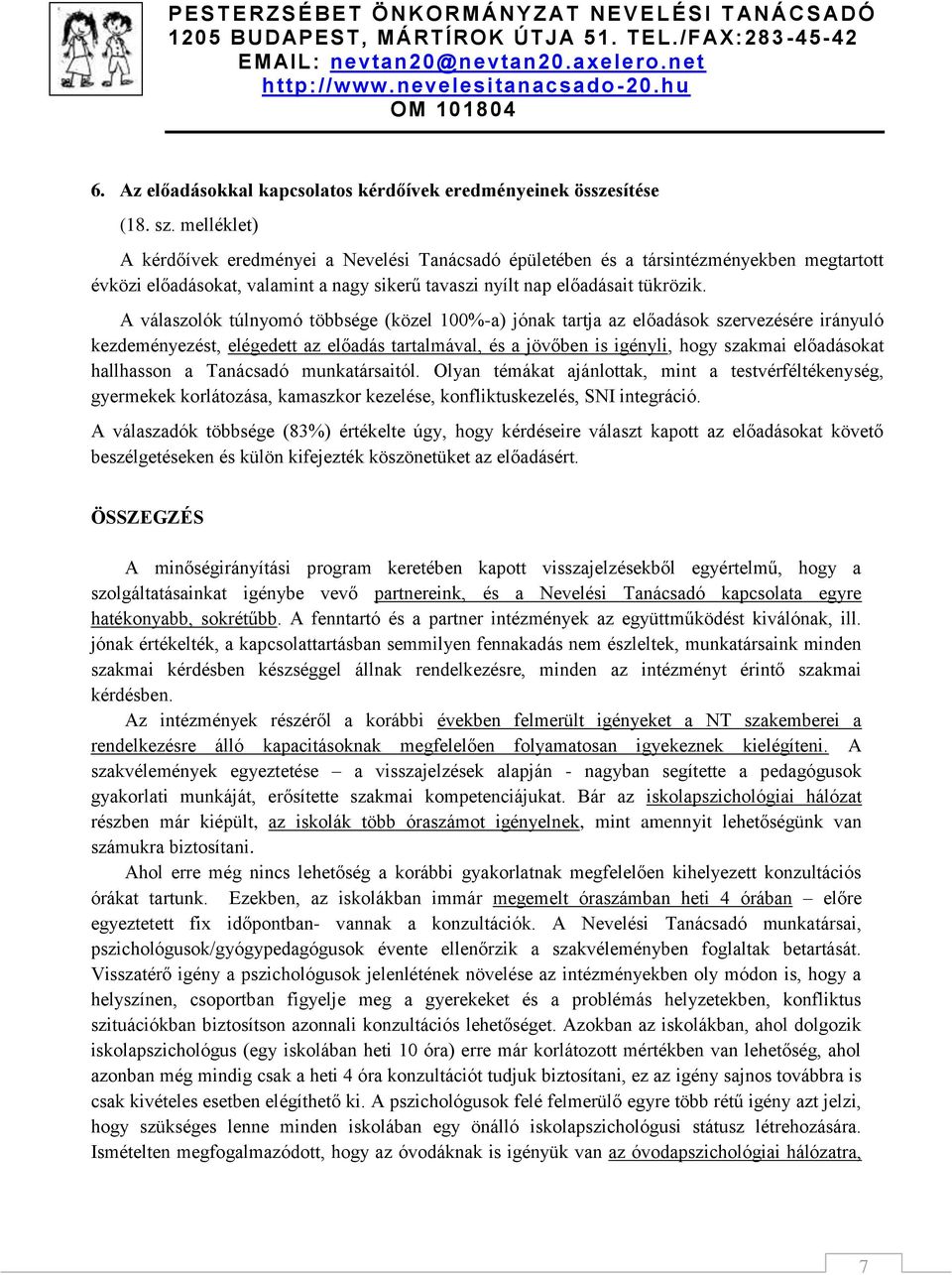 A válaszolók túlnyomó többsége (közel 100%-a) jónak tartja az előadások szervezésére irányuló kezdeményezést, elégedett az előadás tartalmával, és a jövőben is igényli, hogy szakmai előadásokat