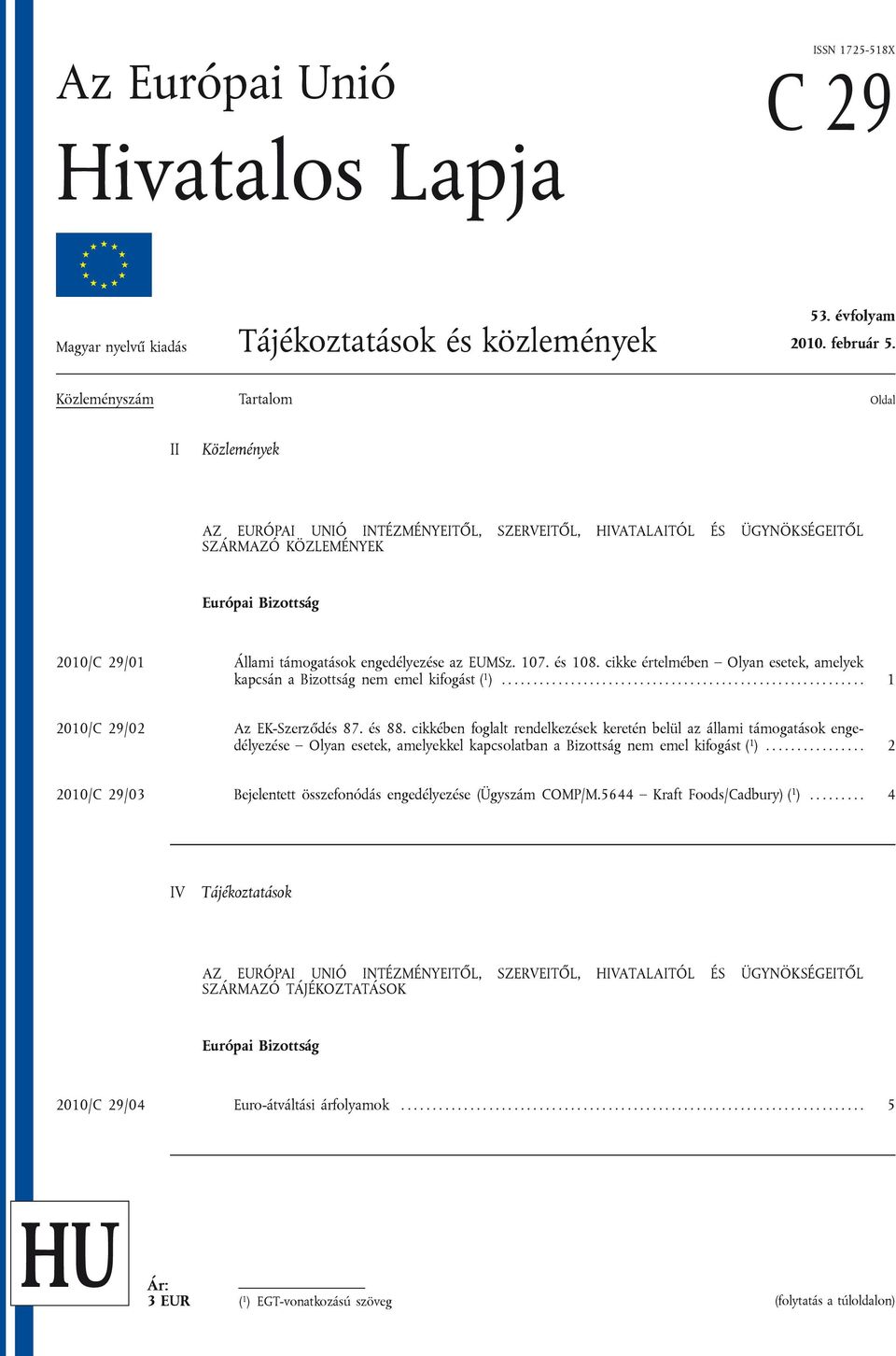 engedélyezése az EUMSz. 107. és 108. cikke értelmében Olyan esetek, amelyek kapcsán a Bizottság nem emel kifogást ( 1 ).......................................................... 1 2010/C 29/02 Az EK-Szerződés 87.