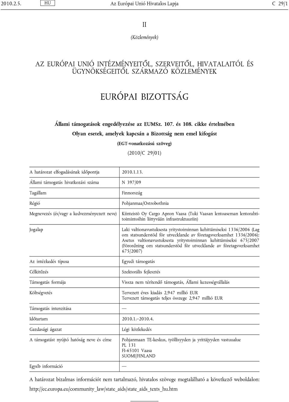 engedélyezése az EUMSz. 107. és 108. cikke értelmében Olyan esetek, amelyek kapcsán a Bizottság nem emel kifogást (EGT-vonatkozású szöveg) (2010/C 29/01) A határozat elfogadásának időpontja 2010.1.13.