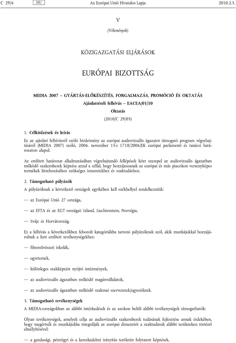 Célkitűzések és leírás Ez az ajánlati felhívásról szóló hirdetmény az európai audiovizuális ágazatot támogató program végrehajtásáról (MEDIA 2007) szóló, 2006.