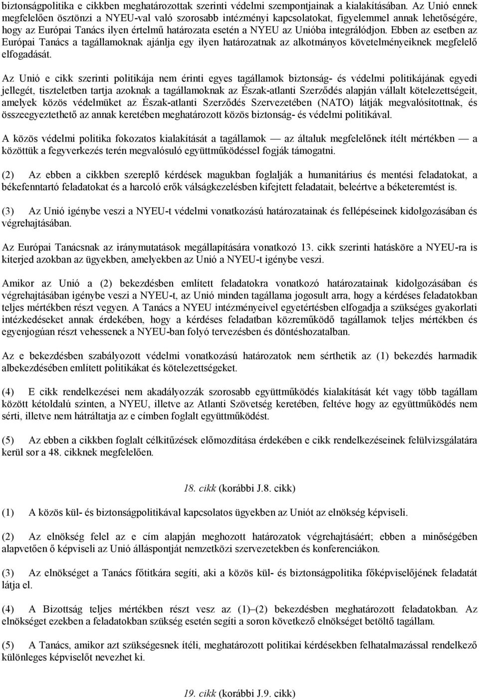 integrálódjon. Ebben az esetben az Európai Tanács a tagállamoknak ajánlja egy ilyen határozatnak az alkotmányos követelményeiknek megfelelő elfogadását.