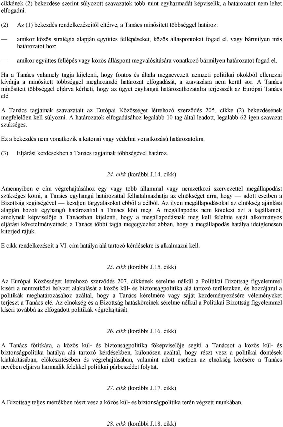 határozatot hoz; amikor együttes fellépés vagy közös álláspont megvalósítására vonatkozó bármilyen határozatot fogad el.