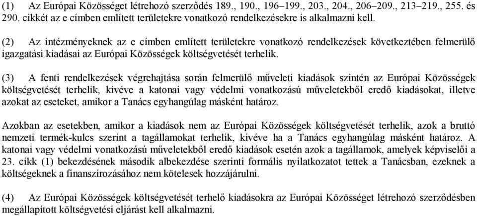 (3) A fenti rendelkezések végrehajtása során felmerülő műveleti kiadások szintén az Európai Közösségek költségvetését terhelik, kivéve a katonai vagy védelmi vonatkozású műveletekből eredő