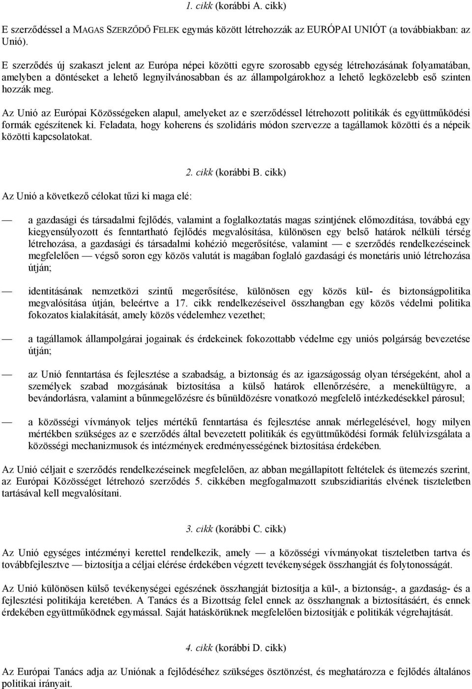 eső szinten hozzák meg. Az Unió az Európai Közösségeken alapul, amelyeket az e szerződéssel létrehozott politikák és együttműködési formák egészítenek ki.