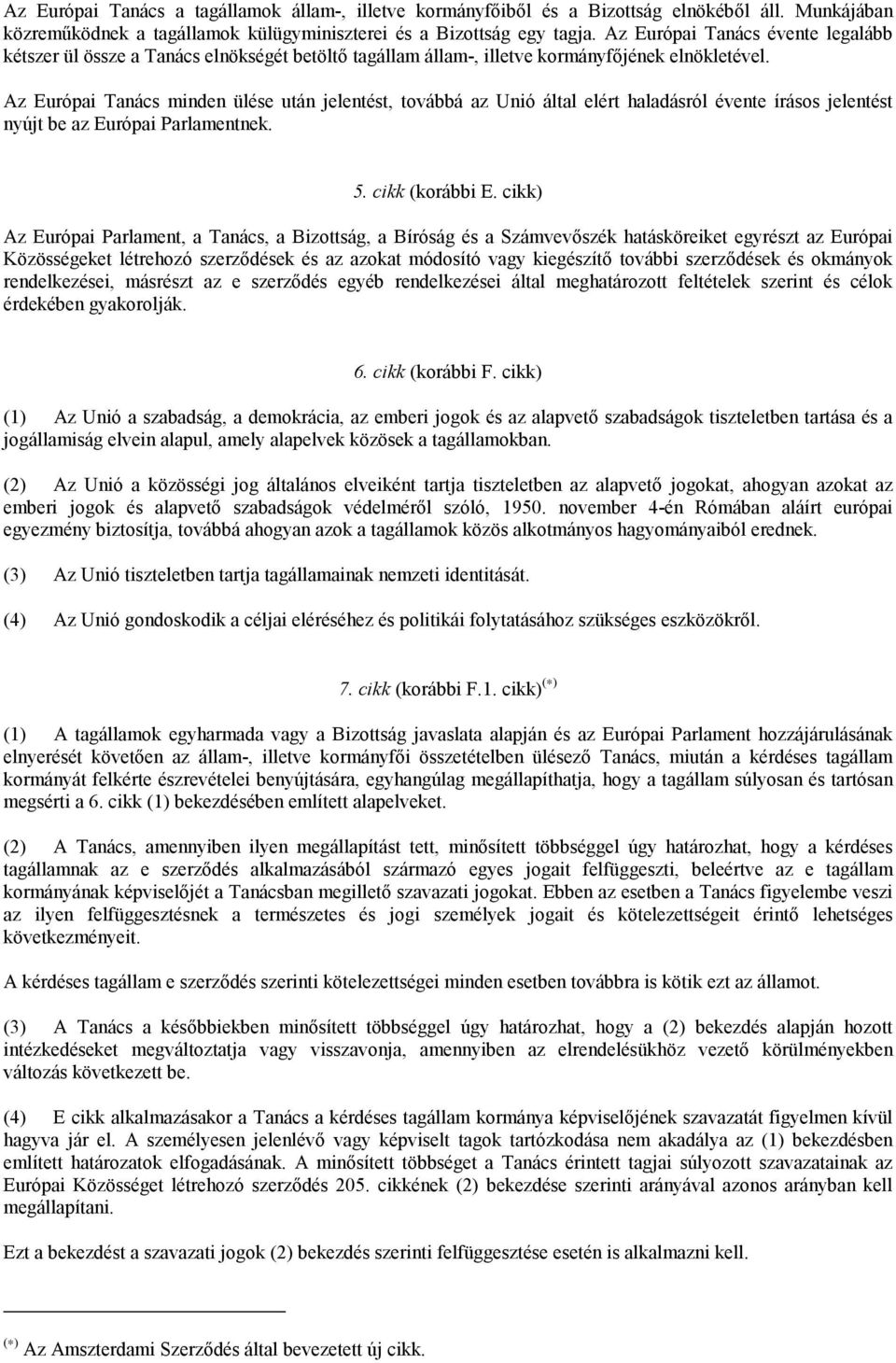 Az Európai Tanács minden ülése után jelentést, továbbá az Unió által elért haladásról évente írásos jelentést nyújt be az Európai Parlamentnek. 5. cikk (korábbi E.