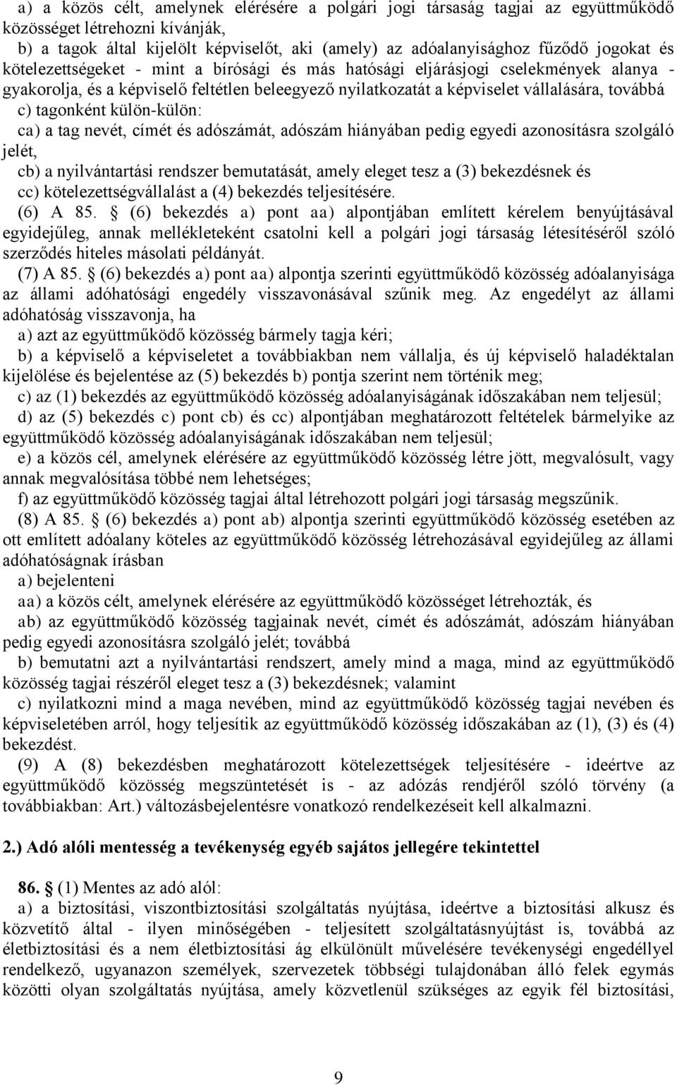 külön-külön: ca) a tag nevét, címét és adószámát, adószám hiányában pedig egyedi azonosításra szolgáló jelét, cb) a nyilvántartási rendszer bemutatását, amely eleget tesz a (3) bekezdésnek és cc)