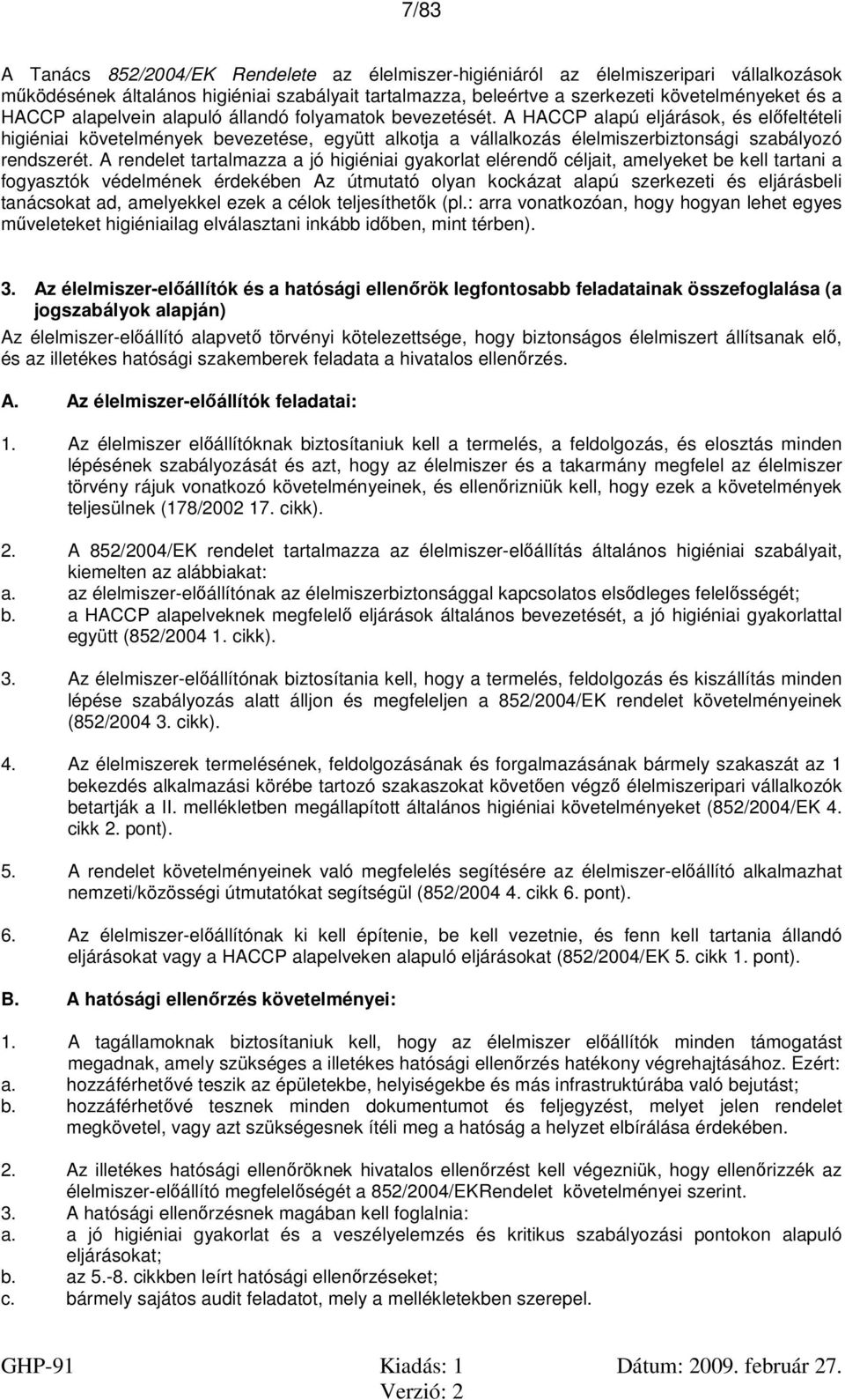 A HACCP alapú eljárások, és előfeltételi higiéniai követelmények bevezetése, együtt alkotja a vállalkozás élelmiszerbiztonsági szabályozó rendszerét.