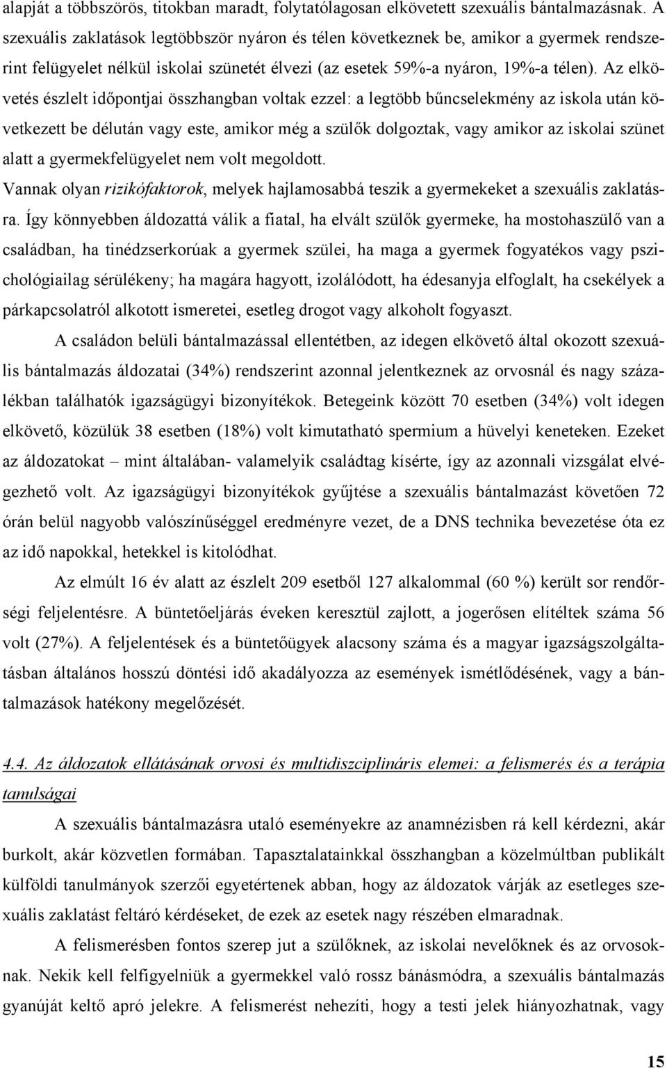 Az elkövetés észlelt id pontjai összhangban voltak ezzel: a legtöbb b ncselekmény az iskola után következett be délután vagy este, amikor még a szül k dolgoztak, vagy amikor az iskolai szünet alatt a