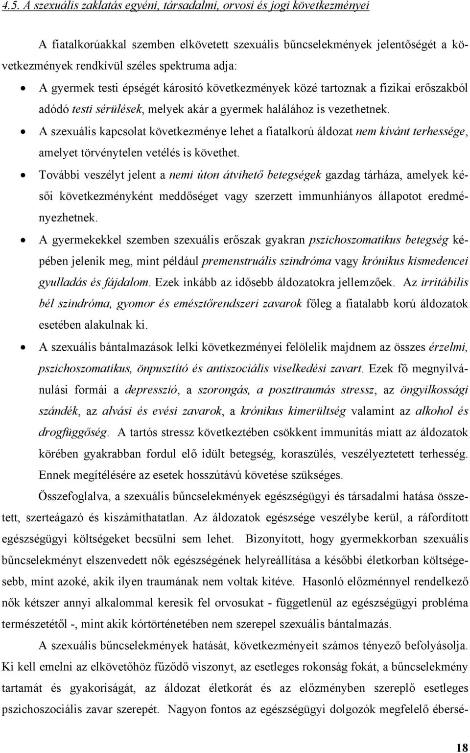 A szexuális kapcsolat következménye lehet a fiatalkorú áldozat nem kívánt terhessége, amelyet törvénytelen vetélés is követhet.