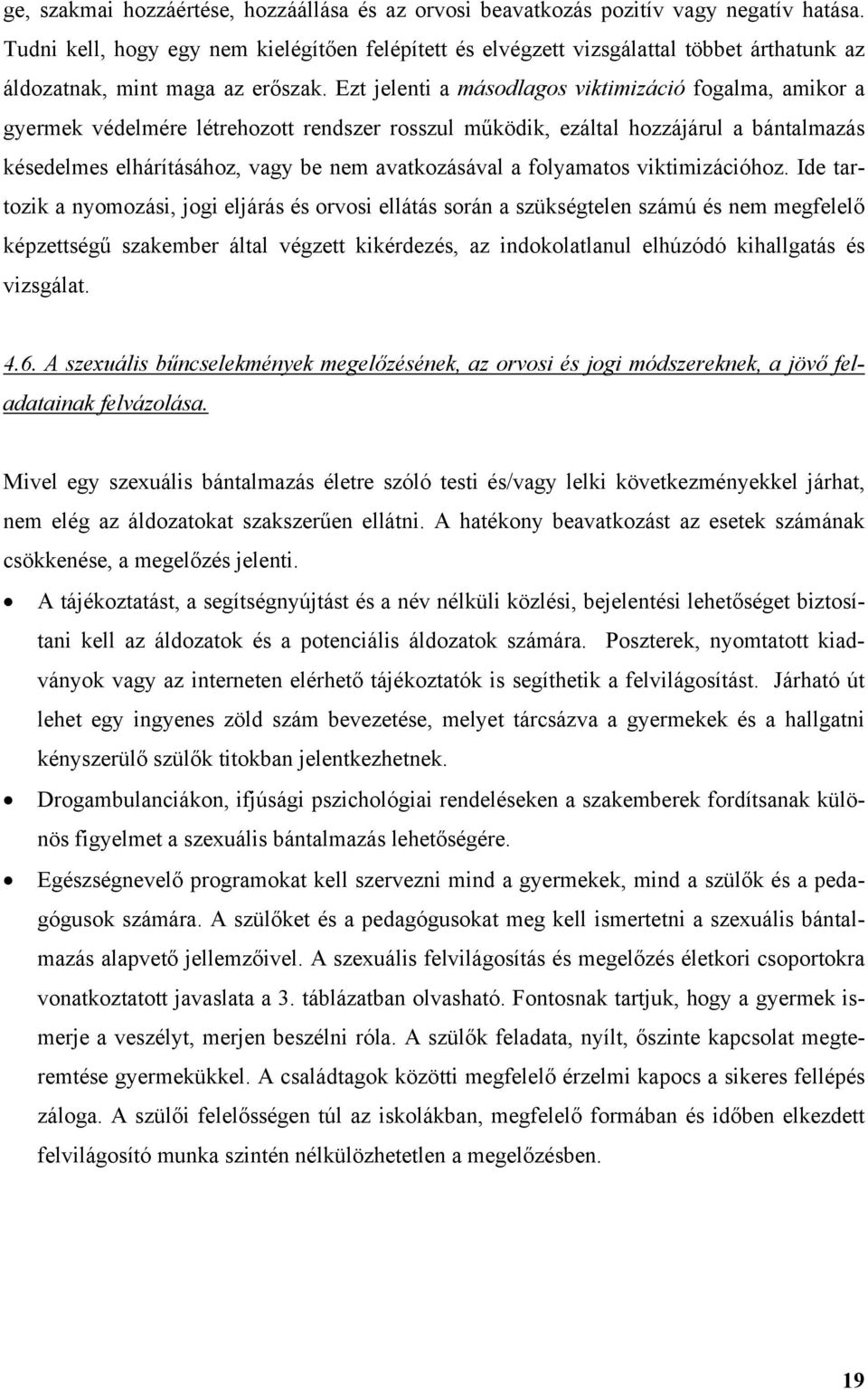 Ezt jelenti a másodlagos viktimizáció fogalma, amikor a gyermek védelmére létrehozott rendszer rosszul m ködik, ezáltal hozzájárul a bántalmazás késedelmes elhárításához, vagy be nem avatkozásával a