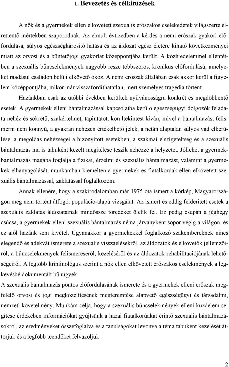 középpontjába került. A közhiedelemmel ellentétben a szexuális b ncselekmények nagyobb része többszörös, krónikus el fordulású, amelyeket ráadásul családon belüli elkövet okoz.