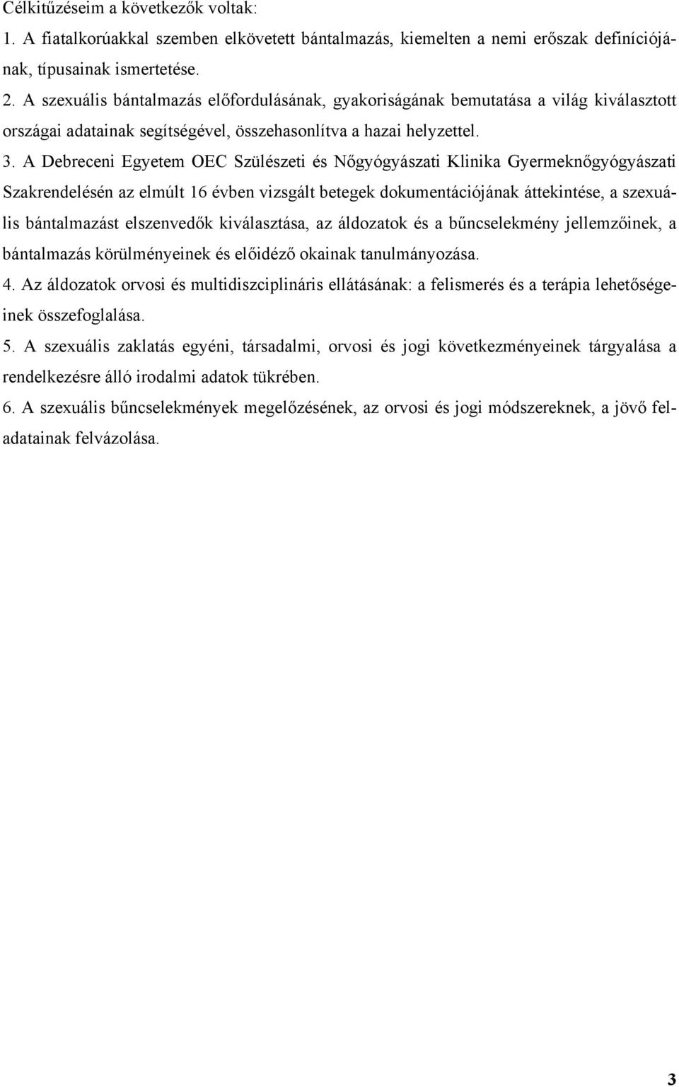 A Debreceni Egyetem OEC Szülészeti és N gyógyászati Klinika Gyermekn gyógyászati Szakrendelésén az elmúlt 16 évben vizsgált betegek dokumentációjának áttekintése, a szexuális bántalmazást elszenved k