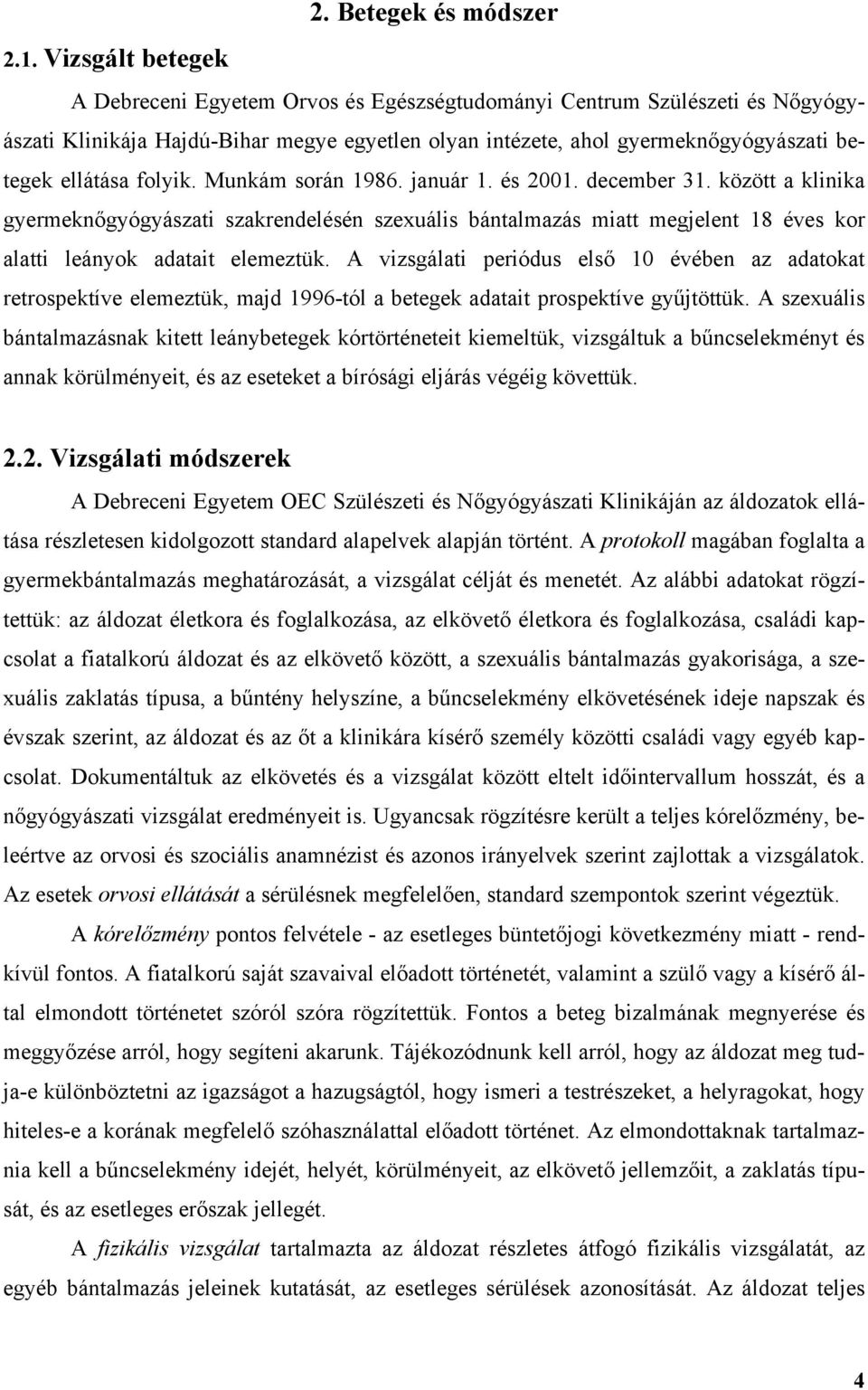 folyik. Munkám során 1986. január 1. és 2001. december 31. között a klinika gyermekn gyógyászati szakrendelésén szexuális bántalmazás miatt megjelent 18 éves kor alatti leányok adatait elemeztük.