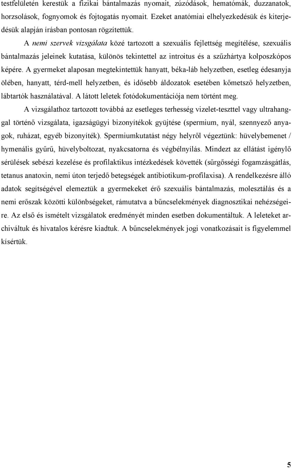 A nemi szervek vizsgálata közé tartozott a szexuális fejlettség megítélése, szexuális bántalmazás jeleinek kutatása, különös tekintettel az introitus és a sz zhártya kolposzkópos képére.