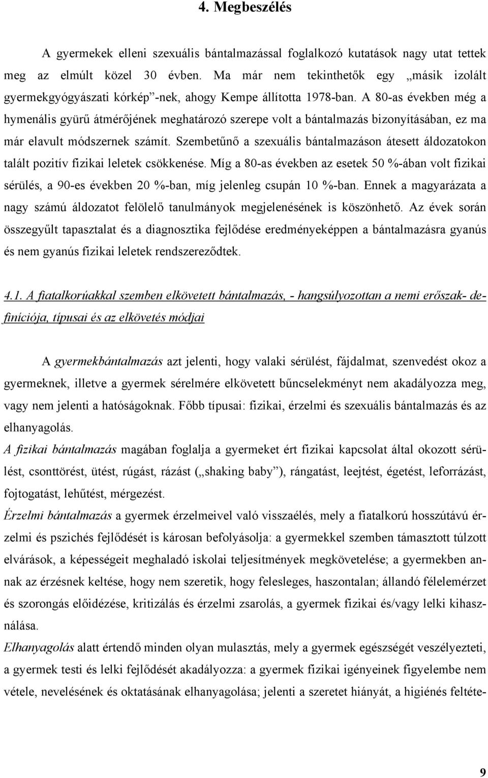 A 80-as években még a hymenális gyür átmér jének meghatározó szerepe volt a bántalmazás bizonyításában, ez ma már elavult módszernek számít.