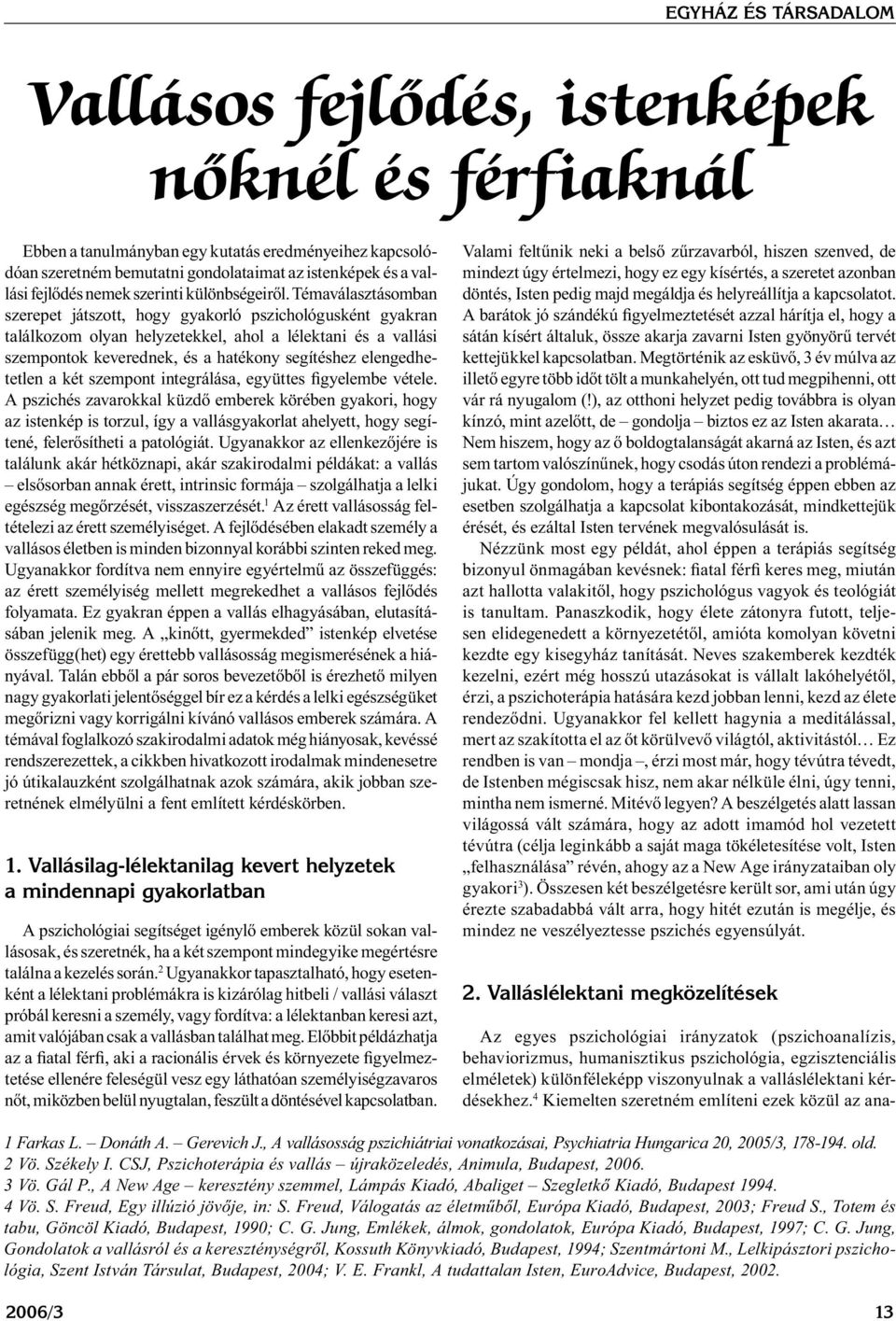 Témaválasztásomban szerepet játszott, hogy gyakorló pszichológusként gyakran találkozom olyan helyzetekkel, ahol a lélektani és a vallási szempontok keverednek, és a hatékony segítéshez